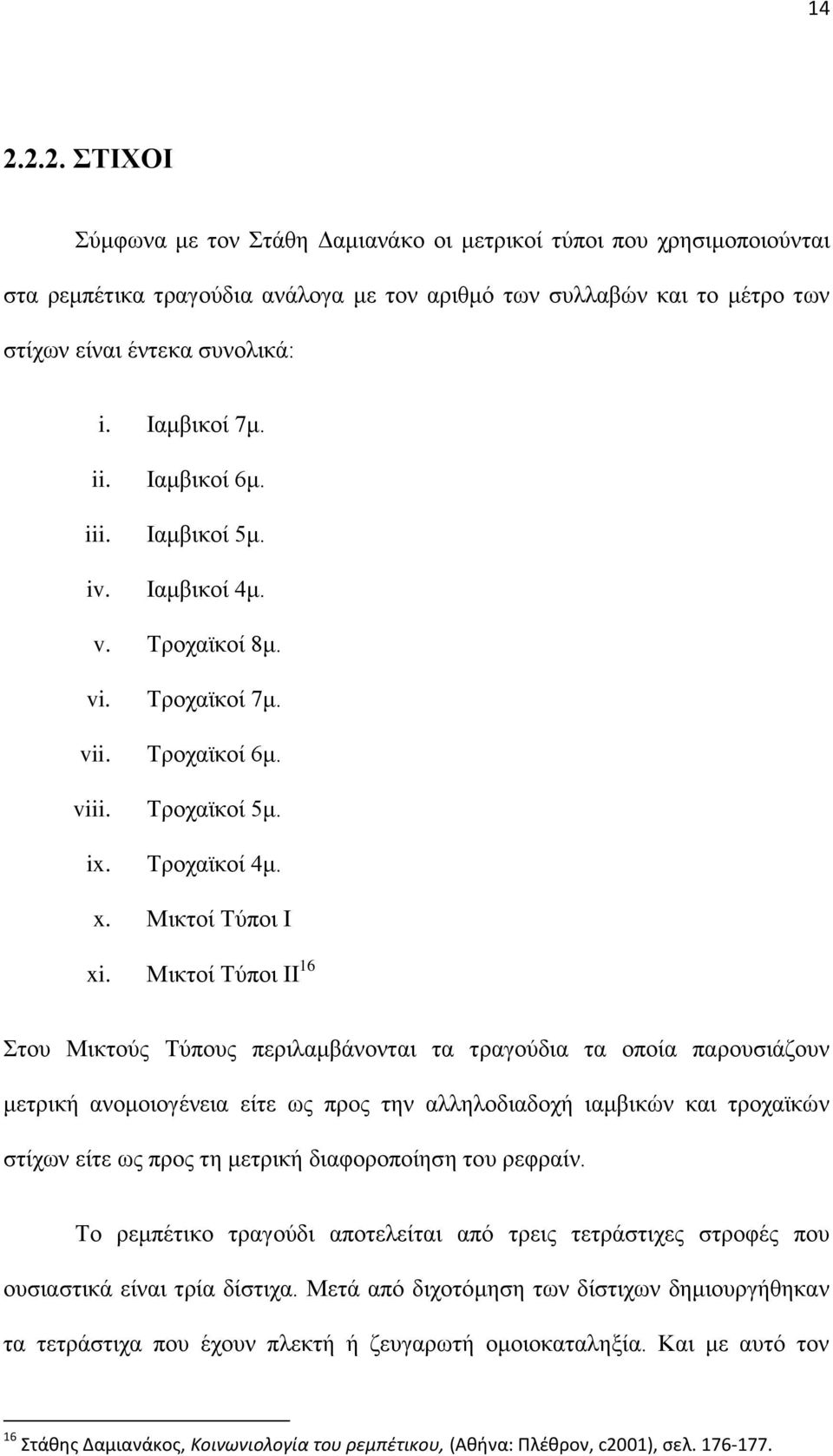 Μικτοί Τύποι ΙΙ 16 Στου Μικτούς Τύπους περιλαμβάνονται τα τραγούδια τα οποία παρουσιάζουν μετρική ανομοιογένεια είτε ως προς την αλληλοδιαδοχή ιαμβικών και τροχαϊκών στίχων είτε ως προς τη μετρική