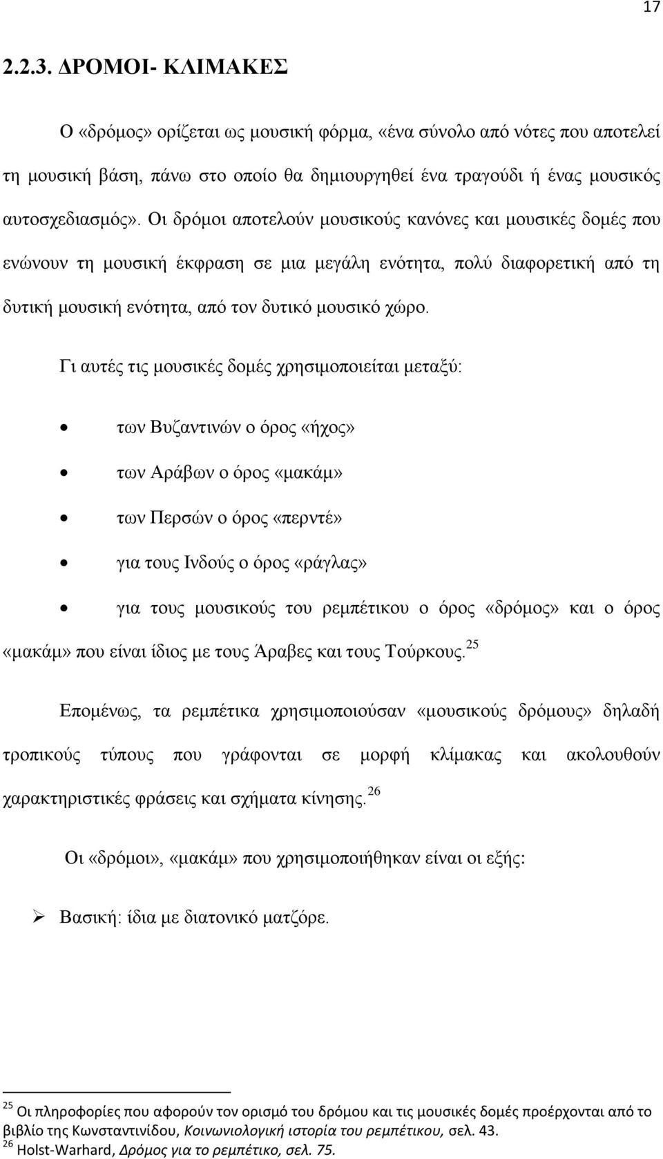 Γι αυτές τις μουσικές δομές χρησιμοποιείται μεταξύ: των Βυζαντινών ο όρος «ήχος» των Αράβων ο όρος «μακάμ» των Περσών ο όρος «περντέ» για τους Ινδούς ο όρος «ράγλας» για τους μουσικούς του ρεμπέτικου