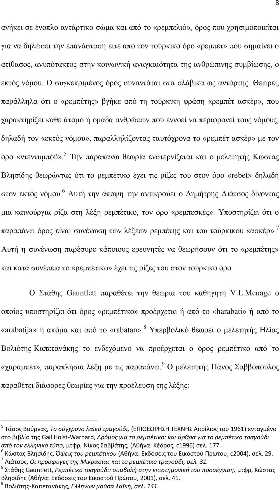 Θεωρεί, παράλληλα ότι ο «ρεμπέτης» βγήκε από τη τούρκικη φράση «ρεμπέτ ασκέρ», που χαρακτηρίζει κάθε άτομο ή ομάδα ανθρώπων που εννοεί να περιφρονεί τους νόμους, δηλαδή τον «εκτός νόμου»,