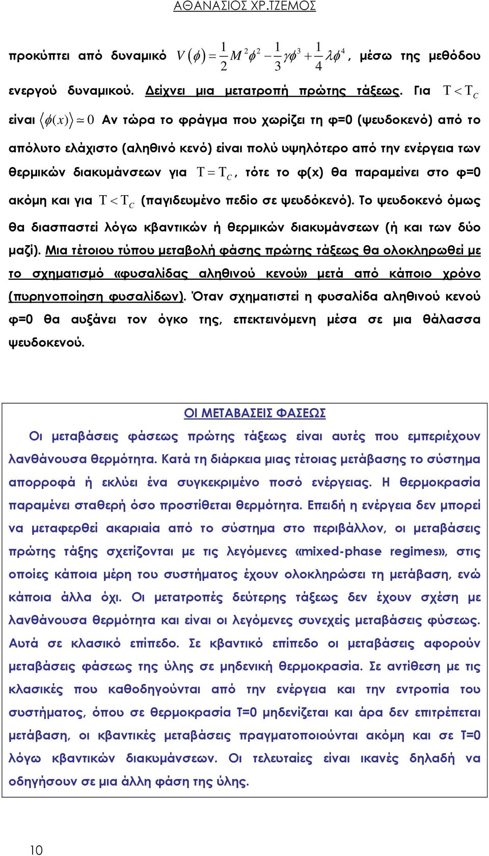 φ(x) θα παραμείνει στο φ=0 ακόμη και για Τ<Τ C (παγιδευμένο πεδίο σε ψευδόκενό). Το ψευδοκενό όμως θα διασπαστεί λόγω κβαντικών ή θερμικών διακυμάνσεων (ή και των δύο μαζί).