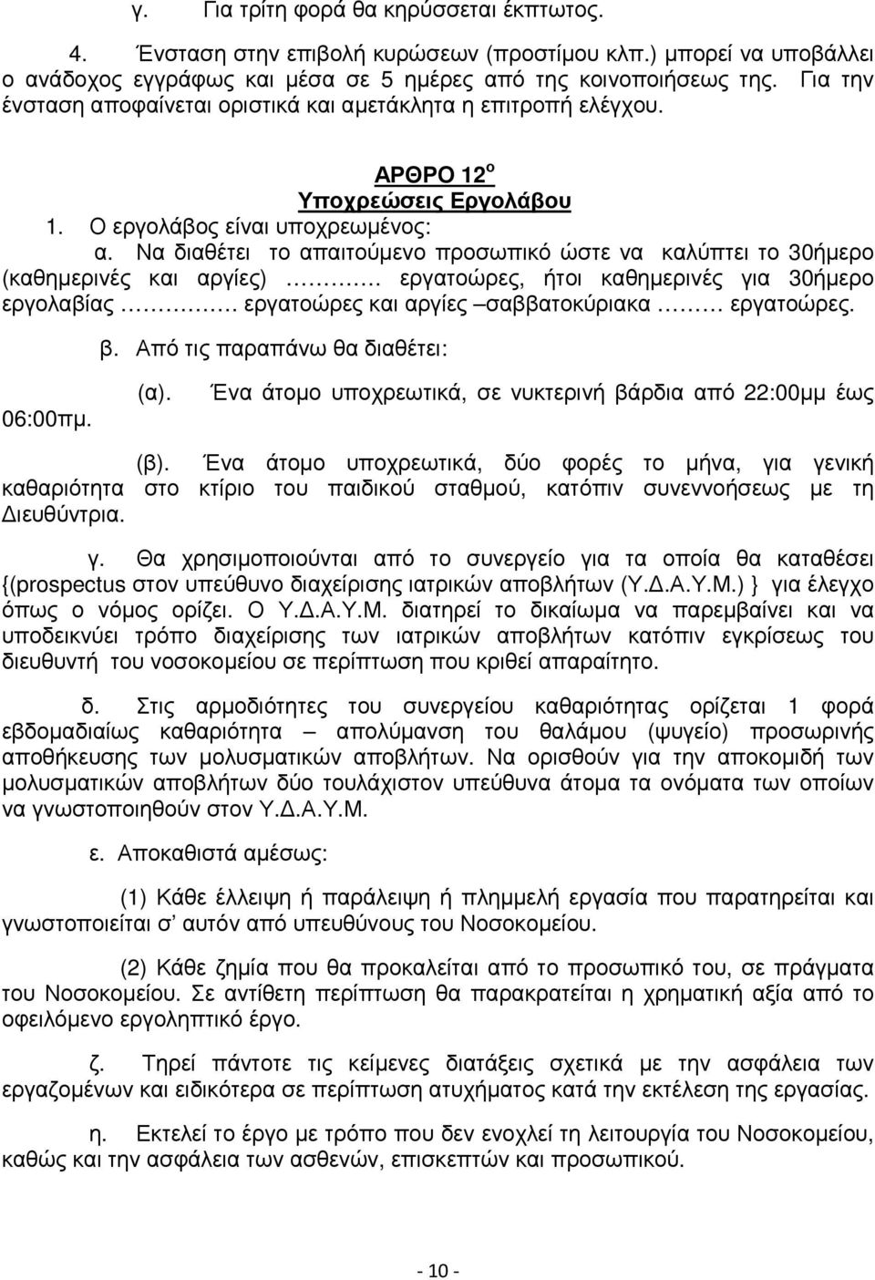 Να διαθέτει το απαιτούµενο προσωπικό ώστε να καλύπτει το 30ήµερο (καθηµερινές και αργίες). εργατοώρες, ήτοι καθηµερινές για 30ήµερο εργολαβίας. εργατοώρες και αργίες σαββατοκύριακα εργατοώρες. β.