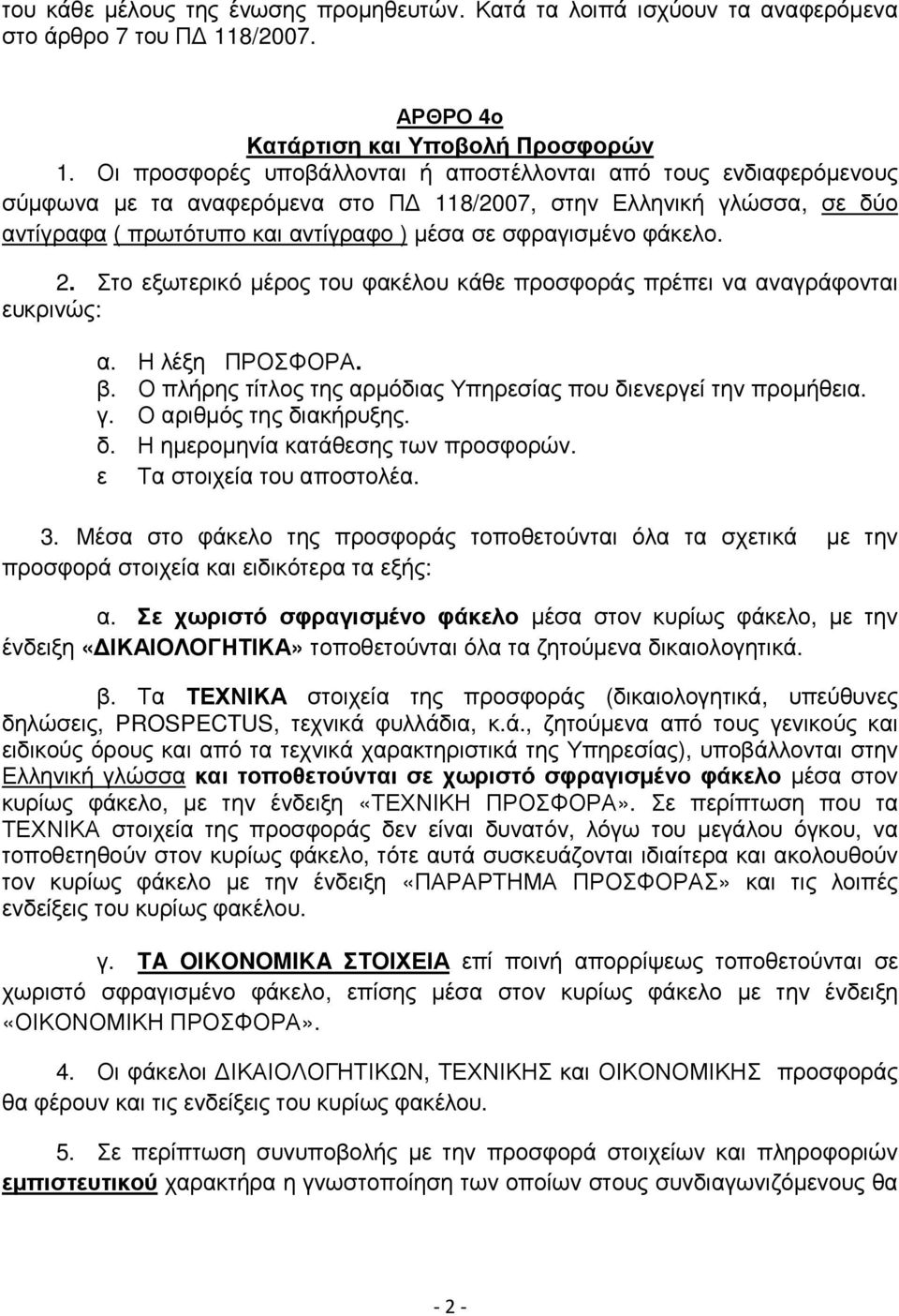 φάκελο. 2. Στο εξωτερικό µέρος του φακέλου κάθε προσφοράς πρέπει να αναγράφονται ευκρινώς: α. Η λέξη ΠΡΟΣΦΟΡΑ. β. Ο πλήρης τίτλος της αρµόδιας Υπηρεσίας που διενεργεί την προµήθεια. γ.