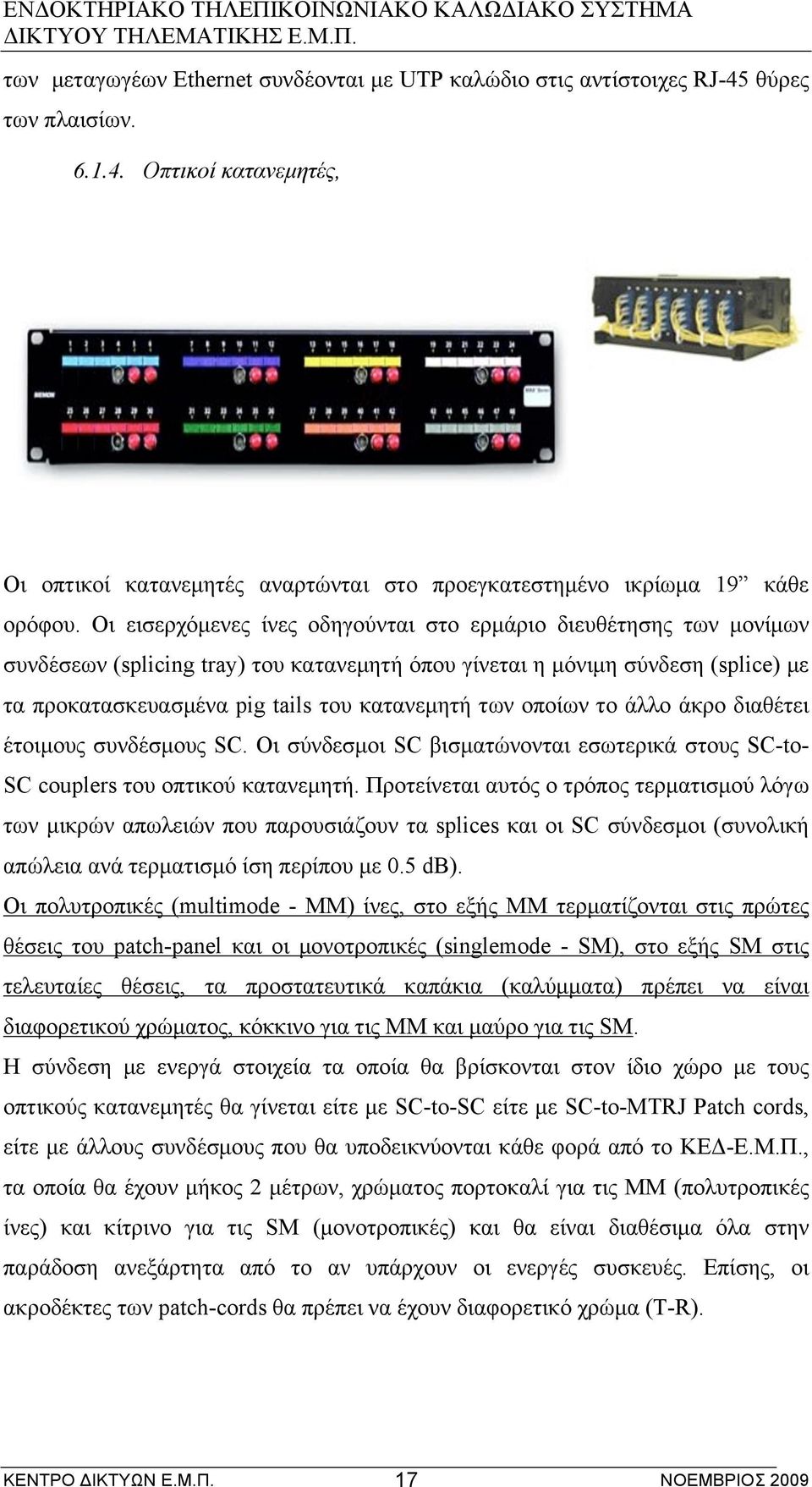 των οποίων το άλλο άκρο διαθέτει έτοιµους συνδέσµους SC. Οι σύνδεσµοι SC βισµατώνονται εσωτερικά στους SC-to- SC couplers του οπτικού κατανεµητή.