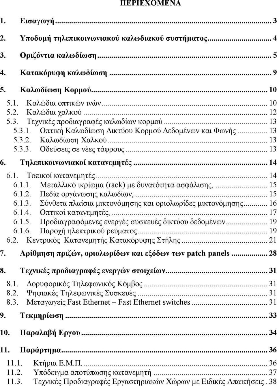 Τηλεπικοινωνιακοί κατανεµητές... 14 6.1. Τοπικοί κατανεµητές... 14 6.1.1. Μεταλλικό ικρίωµα (rack) µε δυνατότητα ασφάλισης,... 15 6.1.2. Πεδία οργάνωσης καλωδίων,... 15 6.1.3.