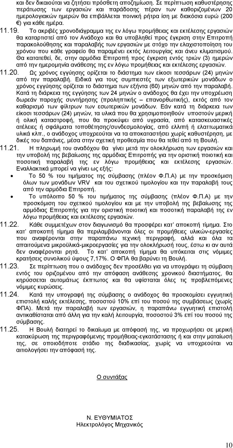 Το ακριβές χρονοδιάγραμμα της εν λόγω προμήθειας και εκτέλεσης εργασιών θα καταρτιστεί από τον Ανάδοχο και θα υποβληθεί προς έγκριση στην Επιτροπή παρακολούθησης και παραλαβής των εργασιών με στόχο