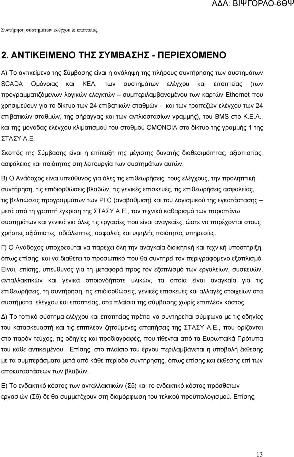 προγραμματιζόμενων λογικών ελεγκτών συμπεριλαμβανομένου των καρτών Ethernet που χρησιμεύουν για το δίκτυο των 24 επιβατικών σταθμών - και των τραπεζών ελέγχου των 24 επιβατικών σταθμών, της σήραγγας