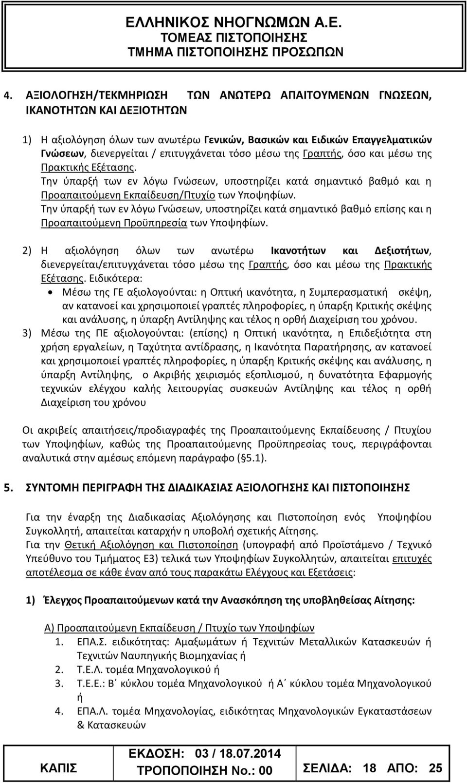 Την ύπαρξή των εν λόγω Γνώσεων, υποστηρίζει κατά σημαντικό βαθμό επίσης και η Προαπαιτούμενη Προϋπηρεσία των Υποψηφίων.