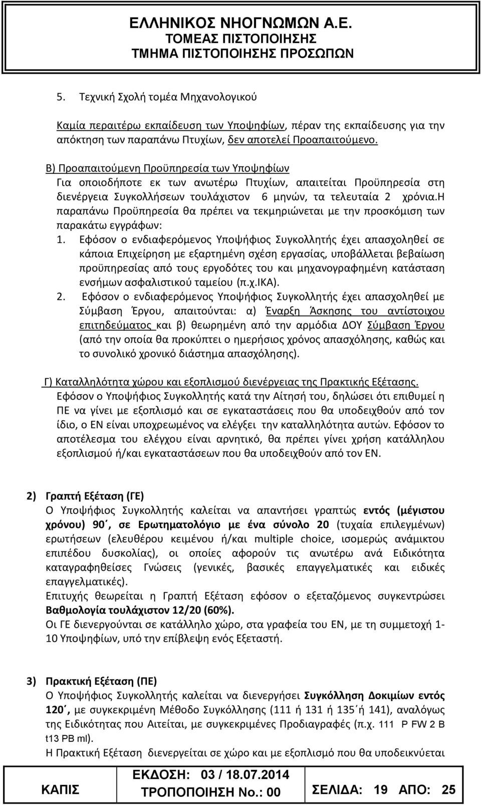 η παραπάνω Προϋπηρεσία θα πρέπει να τεκμηριώνεται με την προσκόμιση των παρακάτω εγγράφων: 1.