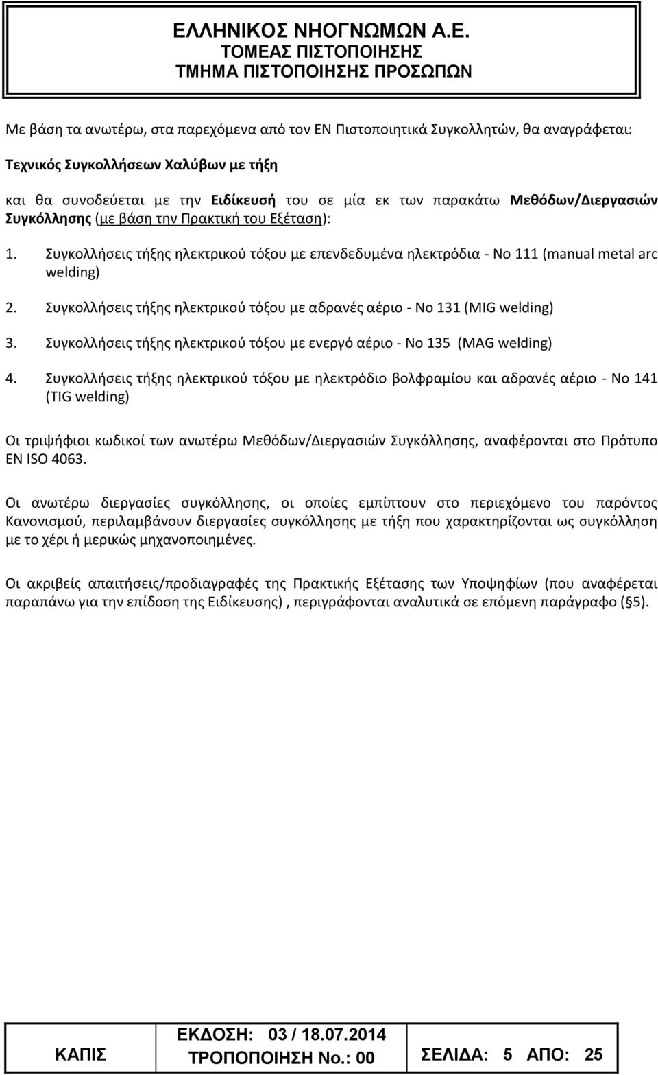 Συγκολλήσεις τήξης ηλεκτρικού τόξου με αδρανές αέριο - Νο 131 (MIG welding) 3. Συγκολλήσεις τήξης ηλεκτρικού τόξου με ενεργό αέριο - Νο 135 (MAG welding) 4.