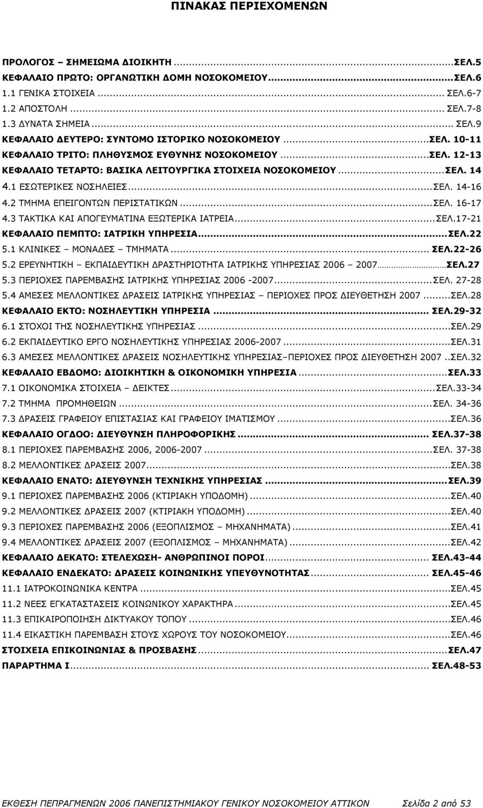 2 ΤΜΗΜΑ ΕΠΕΙΓΟΝΤΩΝ ΠΕΡΙΣΤΑΤΙΚΩΝ...ΣΕΛ. 16-17 4.3 ΤΑΚΤΙΚΑ ΚΑΙ ΑΠΟΓΕΥΜΑΤΙΝΑ ΕΞΩΤΕΡΙΚΑ ΙΑΤΡΕΙΑ...ΣΕΛ.17-21 ΚΕΦΑΛΑΙΟ ΠΕΜΠΤΟ: ΙΑΤΡΙΚΗ ΥΠΗΡΕΣΙΑ...ΣΕΛ.22 5.1 ΚΛΙΝΙΚΕΣ ΜΟΝΑΔΕΣ ΤΜΗΜΑΤΑ... ΣΕΛ.22-26 5.