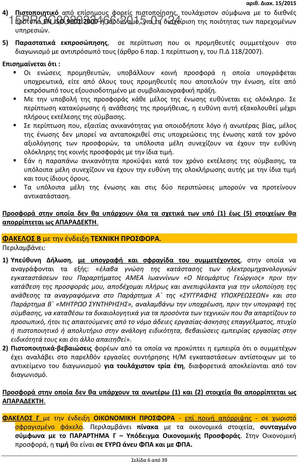 παρεχομένων υπηρεσιών. 5) Παραστατικά εκπροσώπησης, σε περίπτωση που οι προμηθευτές συμμετέχουν στο διαγωνισμό με αντιπρόσωπό τους (άρθρο 6 παρ. 1 περίπτωση γ, του Π.Δ 118/2007).