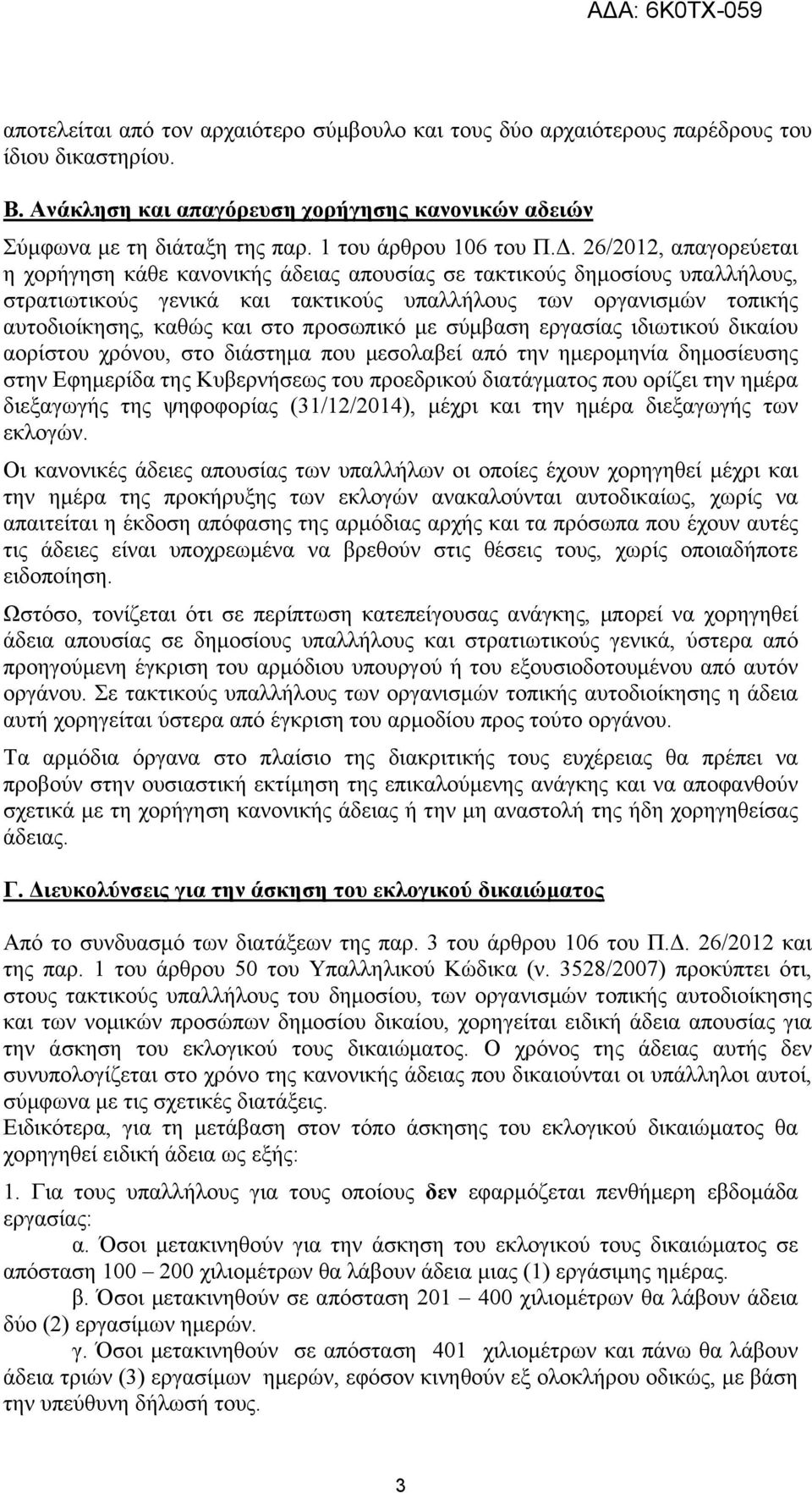 26/2012, απαγορεύεται η χορήγηση κάθε κανονικής άδειας απουσίας σε τακτικούς δημοσίους υπαλλήλους, στρατιωτικούς γενικά και τακτικούς υπαλλήλους των οργανισμών τοπικής αυτοδιοίκησης, καθώς και στο