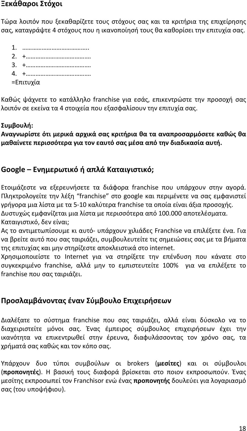 Συμβουλή: Αναγνωρίστε ότι μερικά αρχικά σας κριτήρια θα τα αναπροσαρμόσετε καθώς θα μαθαίνετε περισσότερα για τον εαυτό σας μέσα από την διαδικασία αυτή.