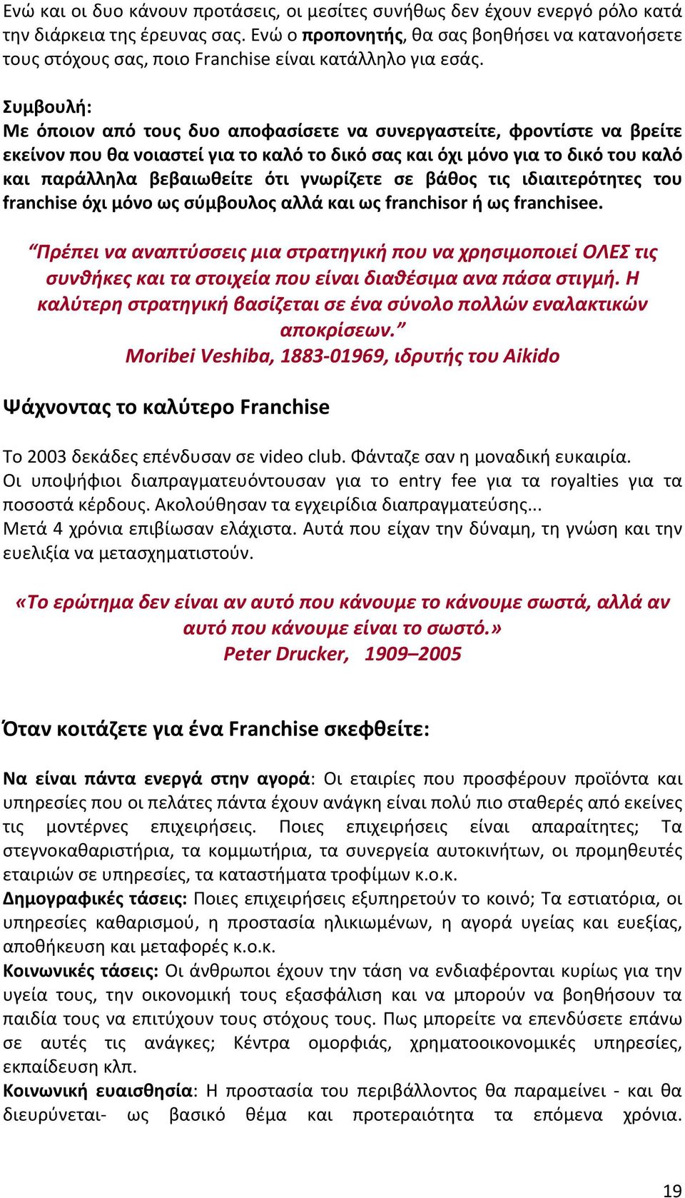 Συμβουλή: Με όποιον από τους δυο αποφασίσετε να συνεργαστείτε, φροντίστε να βρείτε εκείνον που θα νοιαστεί για το καλό το δικό σας και όχι μόνο για το δικό του καλό και παράλληλα βεβαιωθείτε ότι