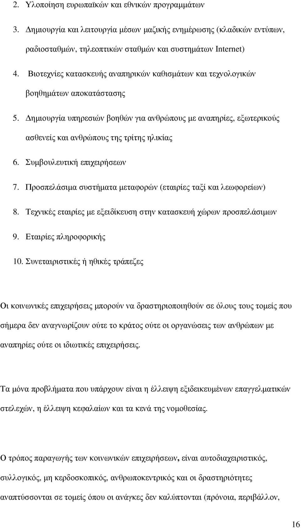 Συµβουλευτική επιχειρήσεων 7. Προσπελάσιµα συστήµατα µεταφορών (εταιρίες ταξί και λεωφορείων) 8. Τεχνικές εταιρίες µε εξειδίκευση στην κατασκευή χώρων προσπελάσιµων 9. Εταιρίες πληροφορικής 10.