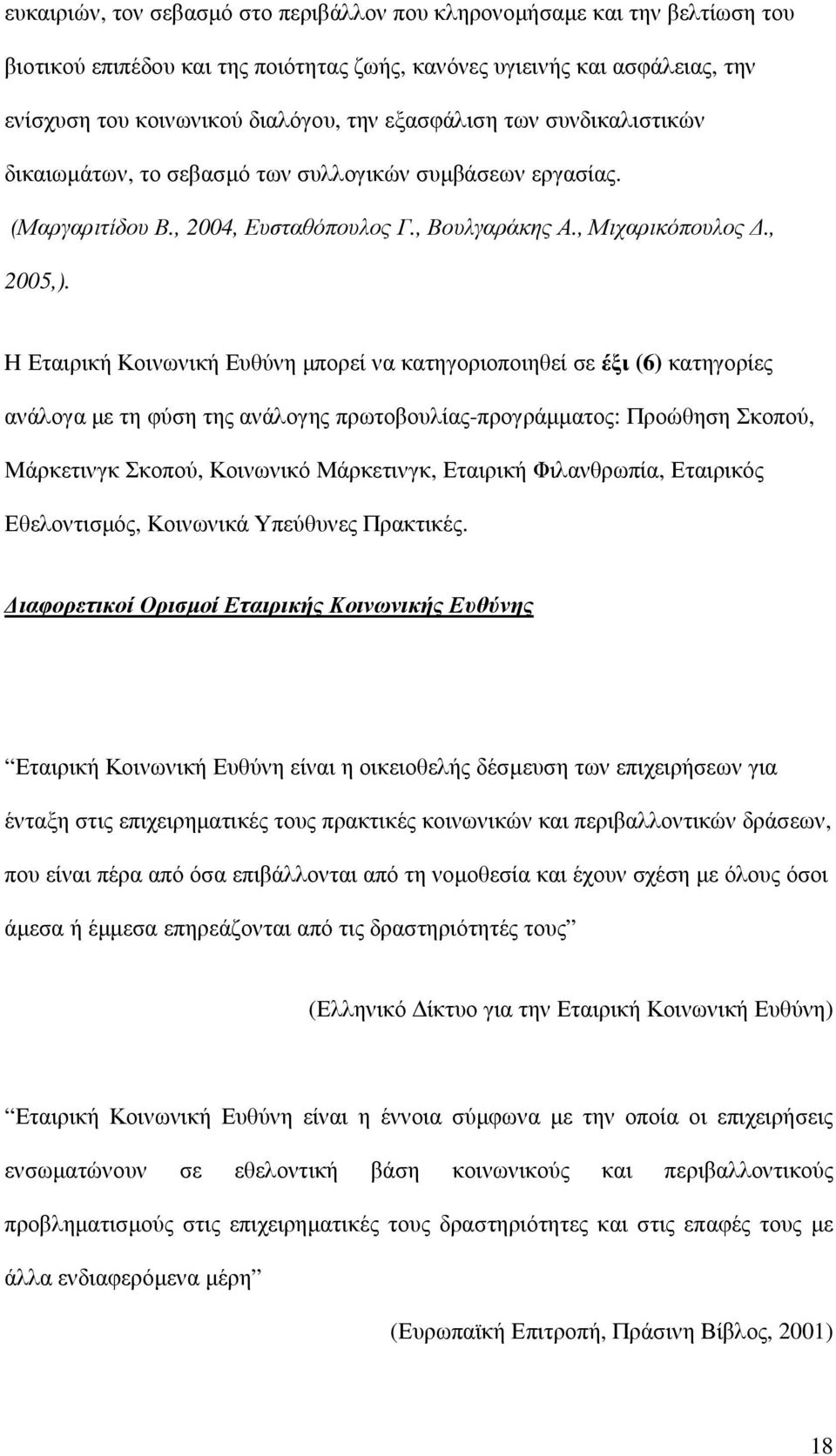 Η Εταιρική Κοινωνική Ευθύνη µπορεί να κατηγοριοποιηθεί σε έξι (6) κατηγορίες ανάλογα µε τη φύση της ανάλογης πρωτοβουλίας-προγράµµατος: Προώθηση Σκοπού, Μάρκετινγκ Σκοπού, Κοινωνικό Μάρκετινγκ,