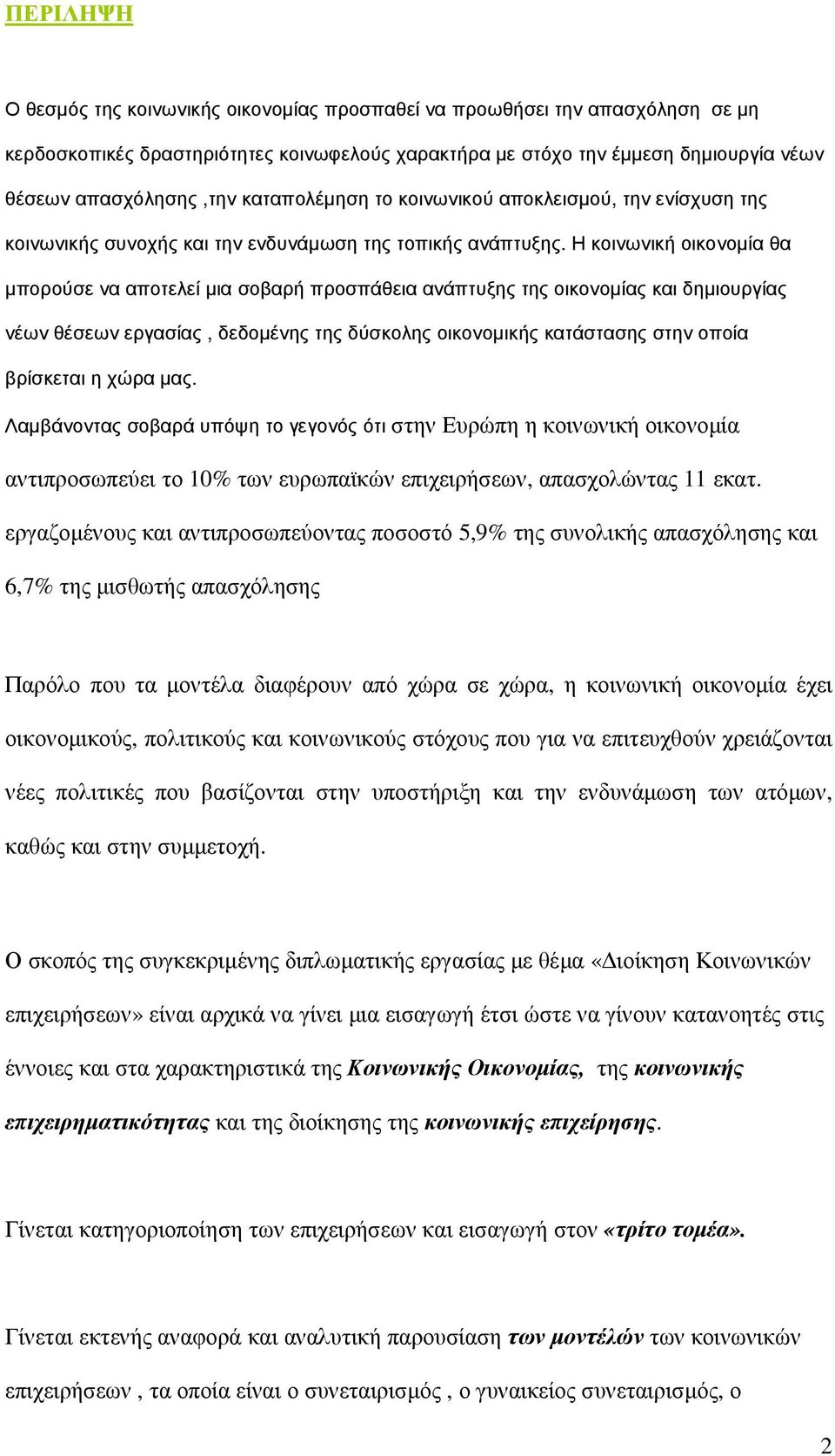 Η κοινωνική οικονοµία θα µπορούσε να αποτελεί µια σοβαρή προσπάθεια ανάπτυξης της οικονοµίας και δηµιουργίας νέων θέσεων εργασίας, δεδοµένης της δύσκολης οικονοµικής κατάστασης στην οποία βρίσκεται η