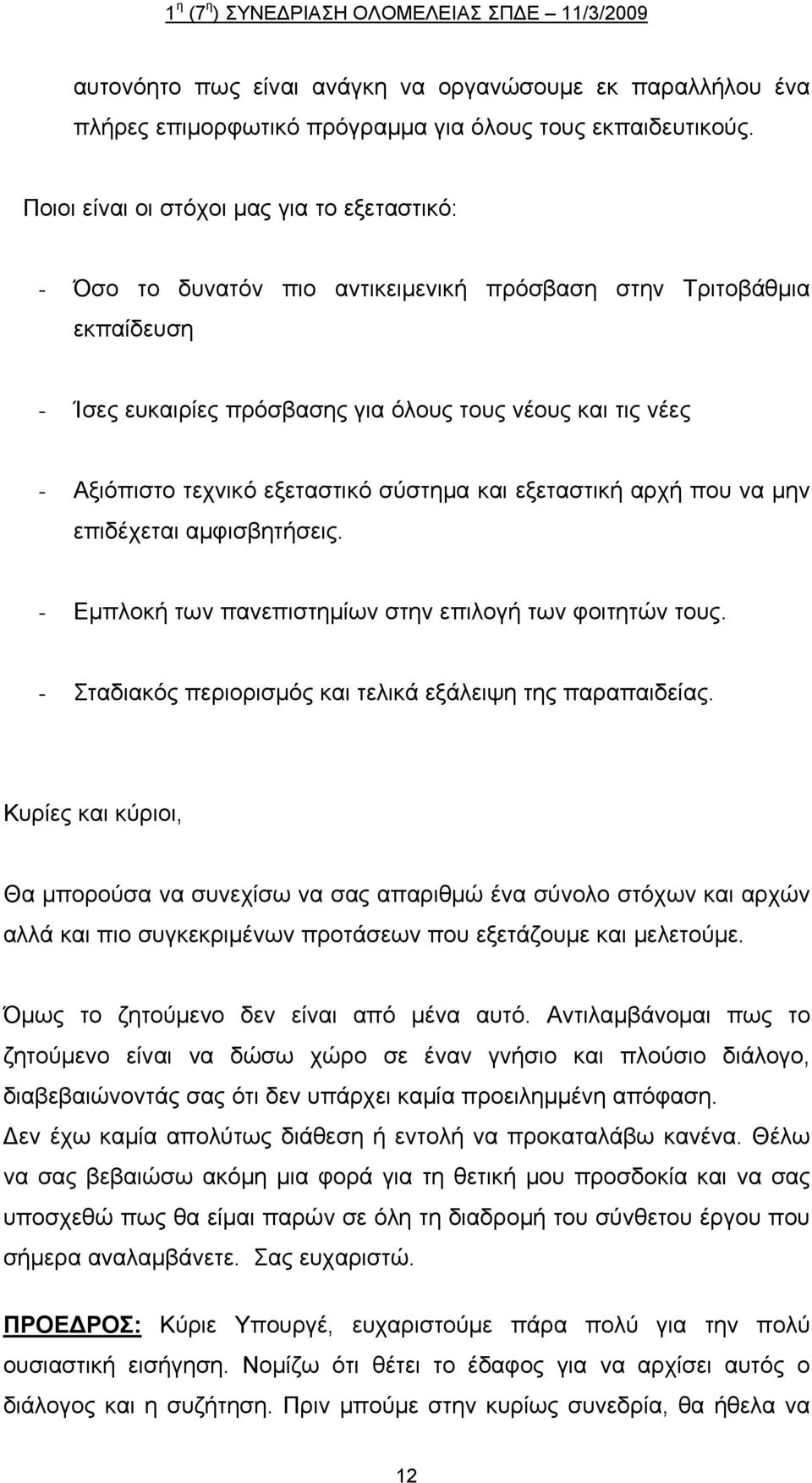 εξεταστικό σύστημα και εξεταστική αρχή που να μην επιδέχεται αμφισβητήσεις. - Εμπλοκή των πανεπιστημίων στην επιλογή των φοιτητών τους. - Σταδιακός περιορισμός και τελικά εξάλειψη της παραπαιδείας.