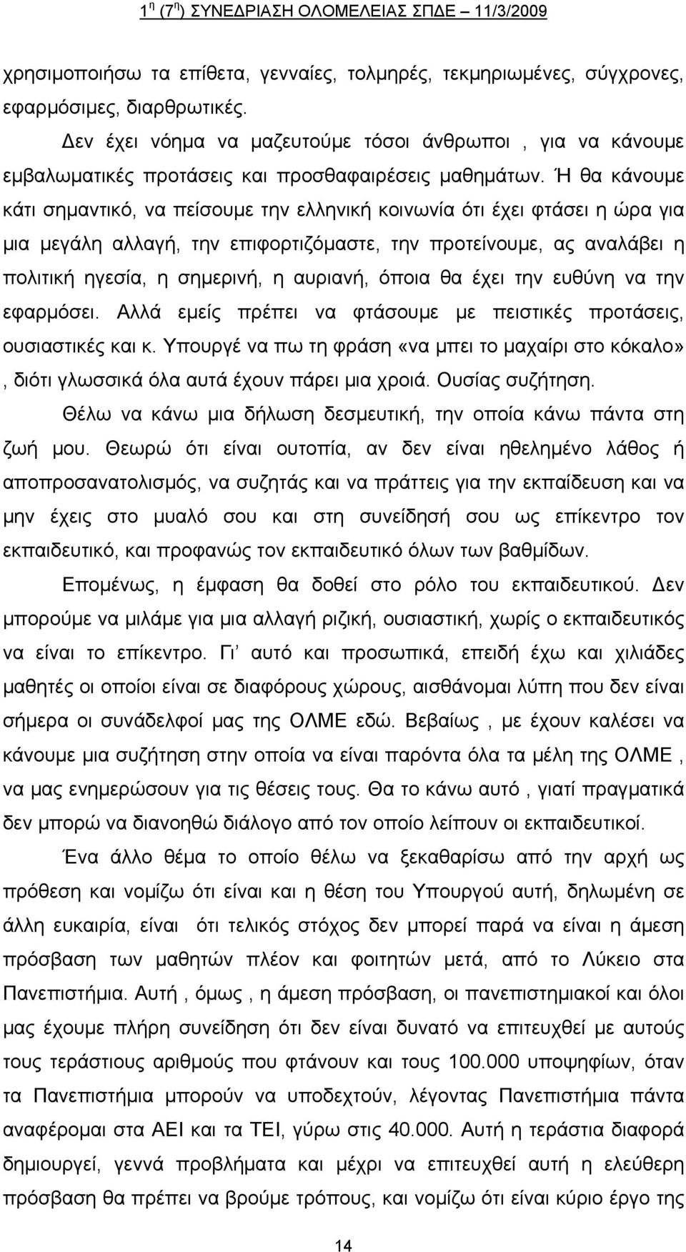 Ή θα κάνουμε κάτι σημαντικό, να πείσουμε την ελληνική κοινωνία ότι έχει φτάσει η ώρα για μια μεγάλη αλλαγή, την επιφορτιζόμαστε, την προτείνουμε, ας αναλάβει η πολιτική ηγεσία, η σημερινή, η αυριανή,