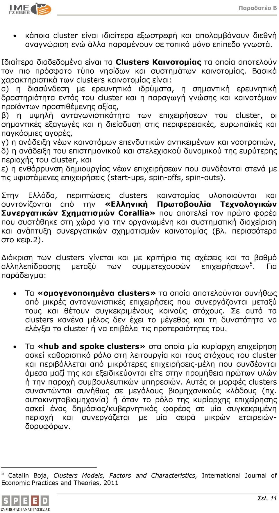 Βασικά χαρακτηριστικά των clusters καινοτομίας είναι: α) η διασύνδεση με ερευνητικά ιδρύματα, η σημαντική ερευνητική δραστηριότητα εντός του cluster και η παραγωγή γνώσης και καινοτόμων προϊόντων