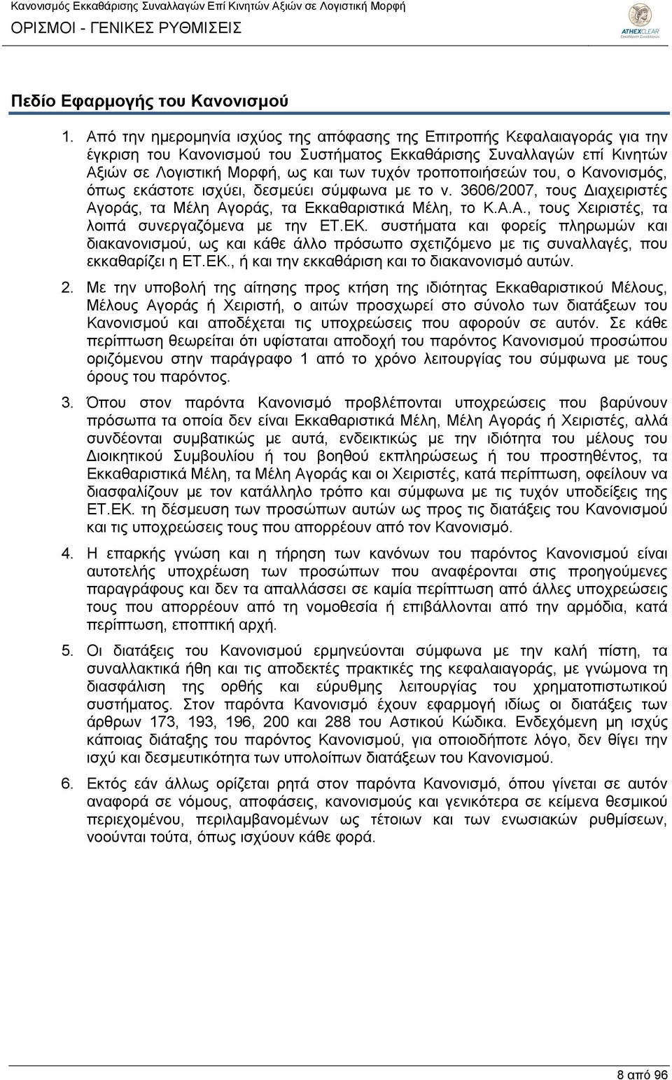 τροποποιήσεών του, ο Κανονισμός, όπως εκάστοτε ισχύει, δεσμεύει σύμφωνα με το ν. 3606/2007, τους Διαχειριστές Αγοράς, τα Μέλη Αγοράς, τα Εκκαθαριστικά Μέλη, το Κ.Α.Α., τους Χειριστές, τα λοιπά συνεργαζόμενα με την ΕΤ.