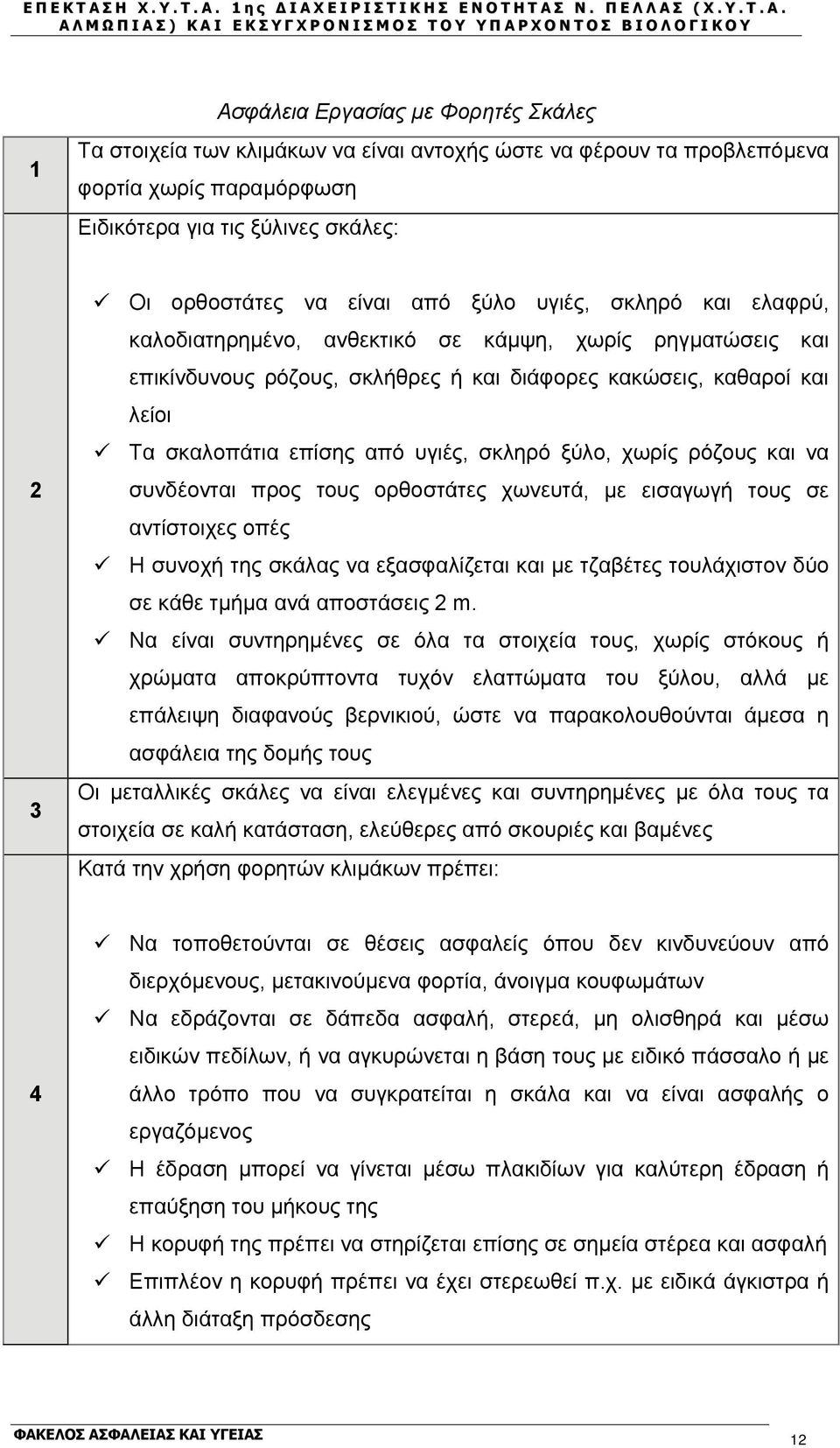 σκληρό ξύλο, χωρίς ρόζους και να συνδέονται προς τους ορθοστάτες χωνευτά, με εισαγωγή τους σε αντίστοιχες οπές Η συνοχή της σκάλας να εξασφαλίζεται και με τζαβέτες τουλάχιστον δύο σε κάθε τμήμα ανά