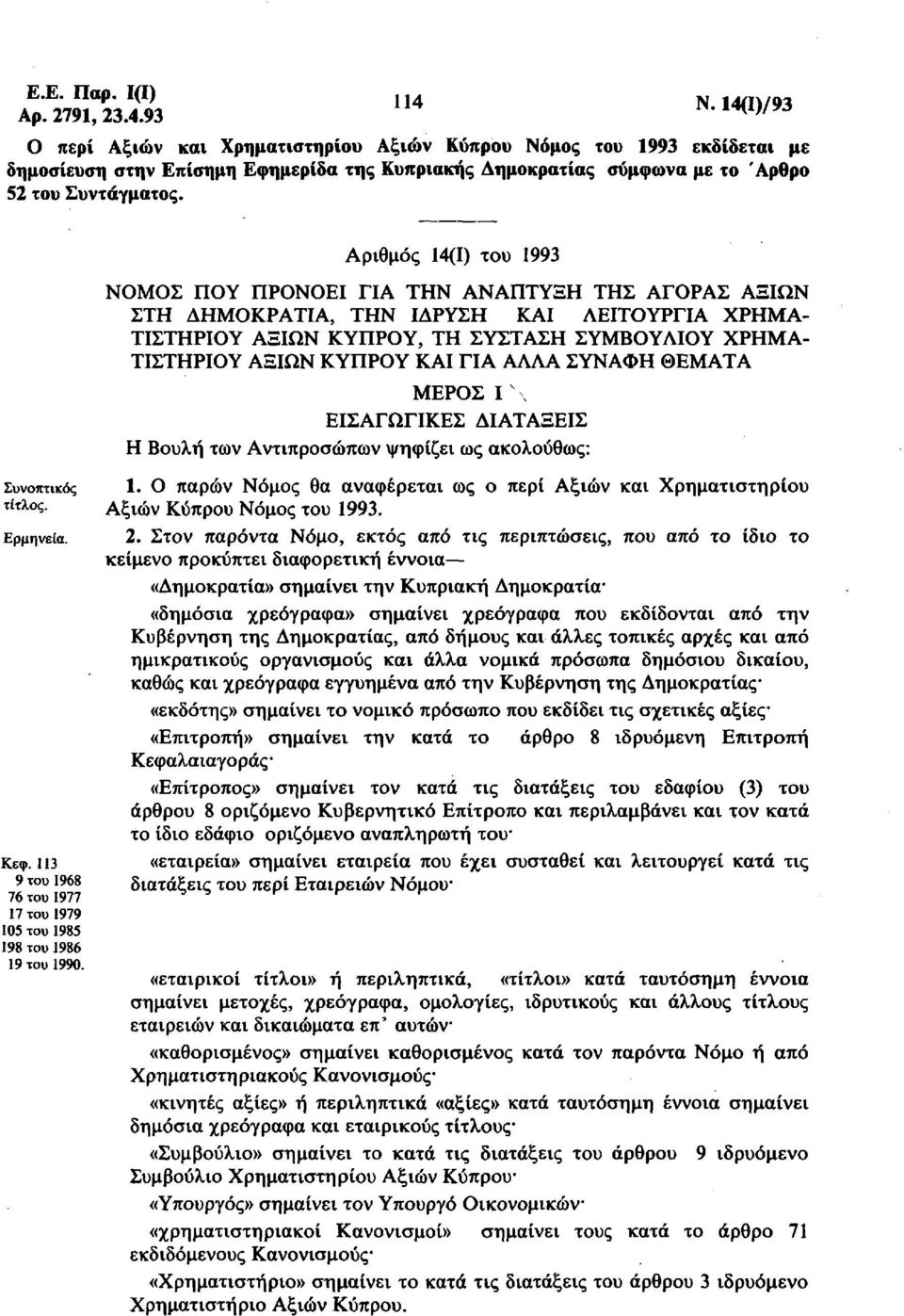 Αριθμός 14(1) του 1993 ΝΟΜΟΣ ΠΟΥ ΠΡΟΝΟΕΙ ΓΙΑ ΤΗΝ ΑΝΑΠΤΥΞΗ ΤΗΣ ΑΓΟΡΑΣ ΑΞΙΩΝ ΣΤΗ ΔΗΜΟΚΡΑΤΙΑ, ΤΗΝ ΙΔΡΥΣΗ ΚΑΙ ΛΕΙΤΟΥΡΓΙΑ ΧΡΗΜΑ ΤΙΣΤΗΡΙΟΥ ΑΞΙΩΝ ΚΥΠΡΟΥ, ΤΗ ΣΥΣΤΑΣΗ ΣΥΜΒΟΥΛΙΟΥ ΧΡΗΜΑ ΤΙΣΤΗΡΙΟΥ ΑΞΙΩΝ ΚΥΠΡΟΥ