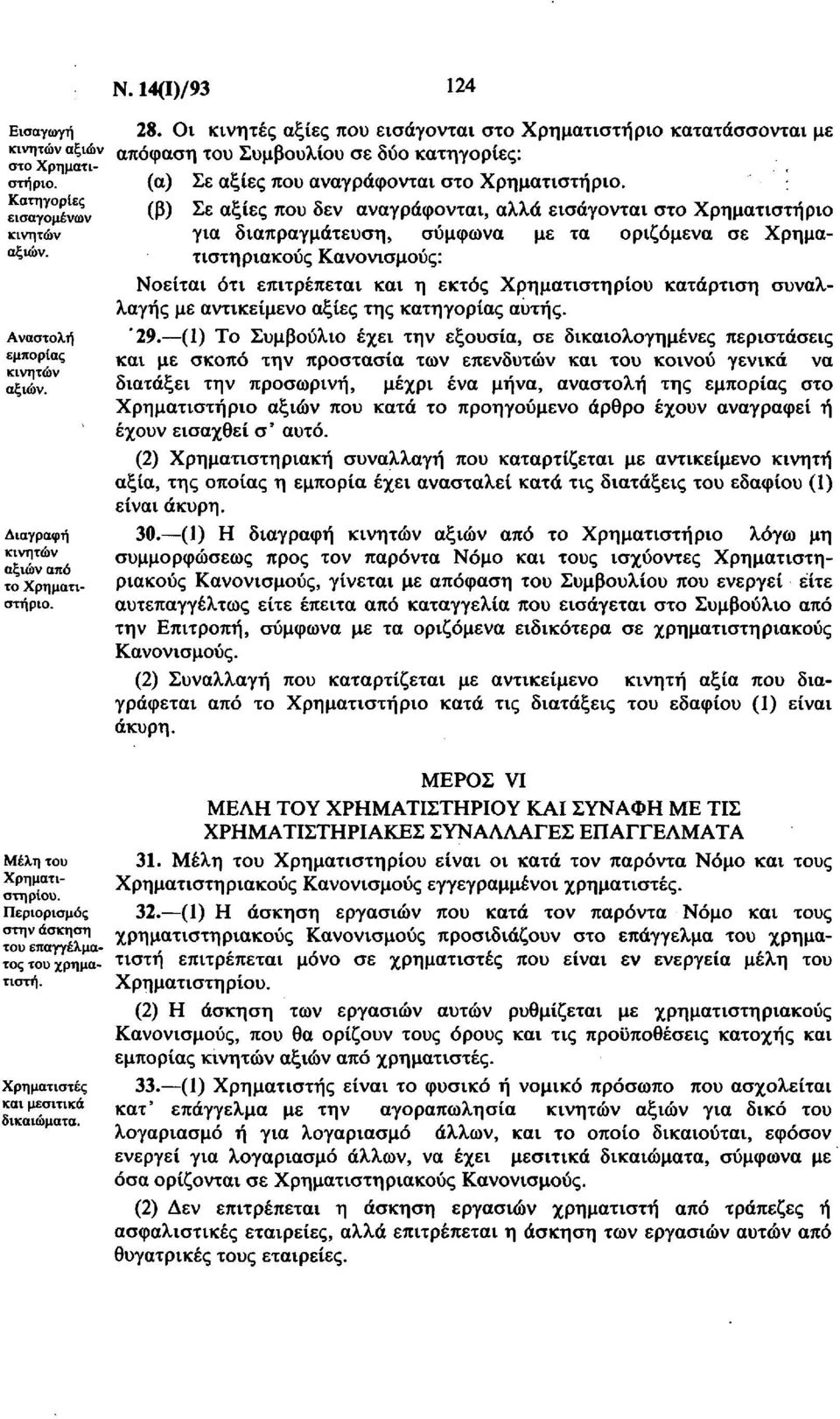 (β) Σε αξίες που δεν αναγράφονται, αλλά εισάγονται στο Χρηματιστήριο για διαπραγμάτευση, σύμφωνα με τα οριζόμενα σε Χρηματιστηριακούς Κανονισμούς: Νοείται ότι επιτρέπεται και η εκτός Χρηματιστηρίου