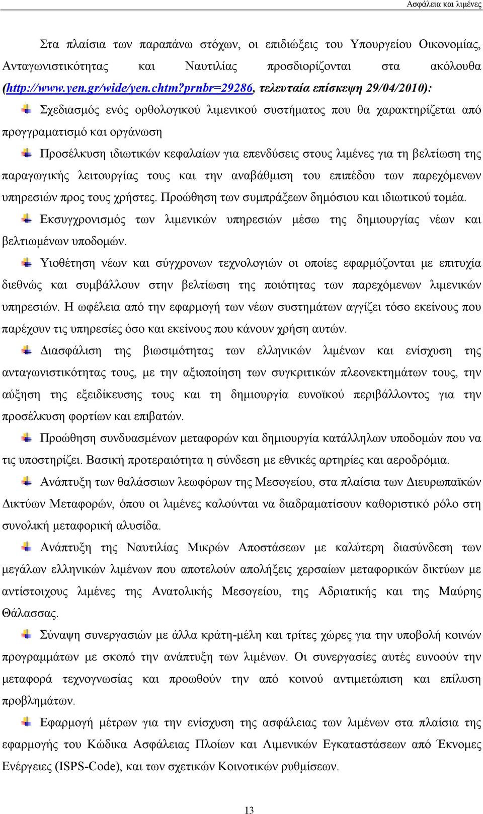 λιµένες για τη βελτίωση της παραγωγικής λειτουργίας τους και την αναβάθµιση του επιπέδου των παρεχόµενων υπηρεσιών προς τους χρήστες. Προώθηση των συµπράξεων δηµόσιου και ιδιωτικού τοµέα.