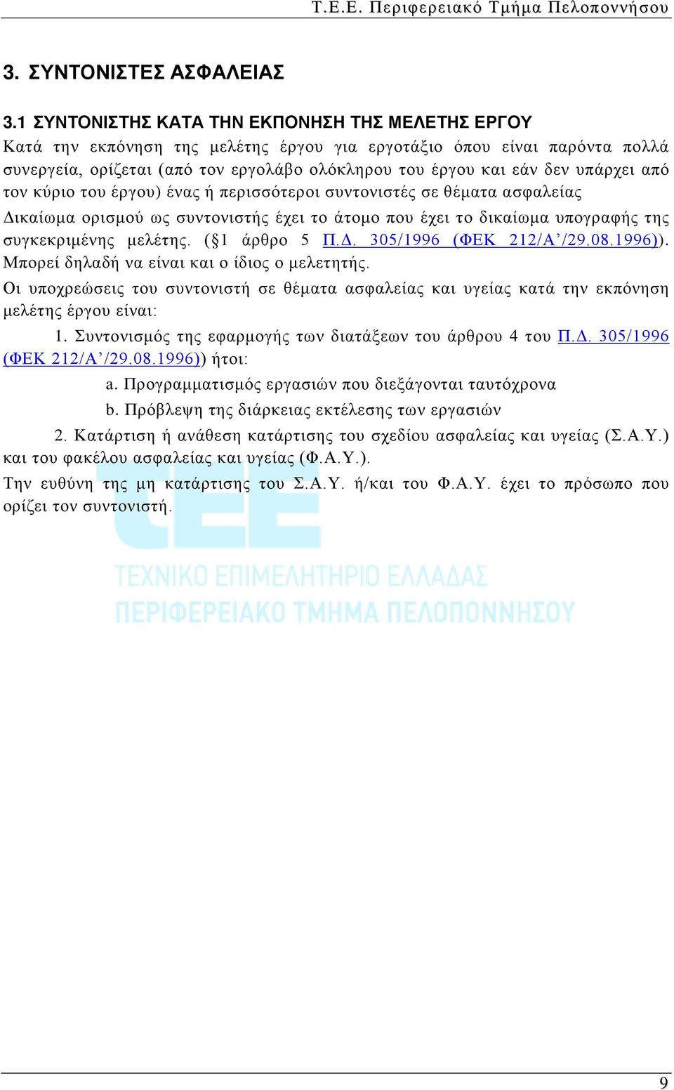 υπάρχει από τον κύριο του έργου) ένας ή περισσότεροι συντονιστές σε θέματα ασφαλείας Δικαίωμα ορισμού ως συντονιστής έχει το άτομο που έχει το δικαίωμα υπογραφής της συγκεκριμένης μελέτης.