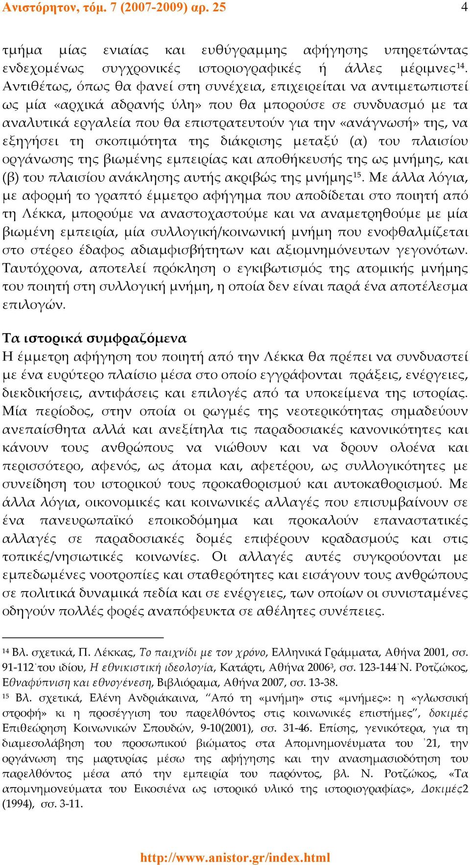 να εξηγήσει τη σκοπιμότητα της διάκρισης μεταξύ (α) του πλαισίου οργάνωσης της βιωμένης εμπειρίας και αποθήκευσής της ως μνήμης, και (β) του πλαισίου ανάκλησης αυτής ακριβώς της μνήμης 15.