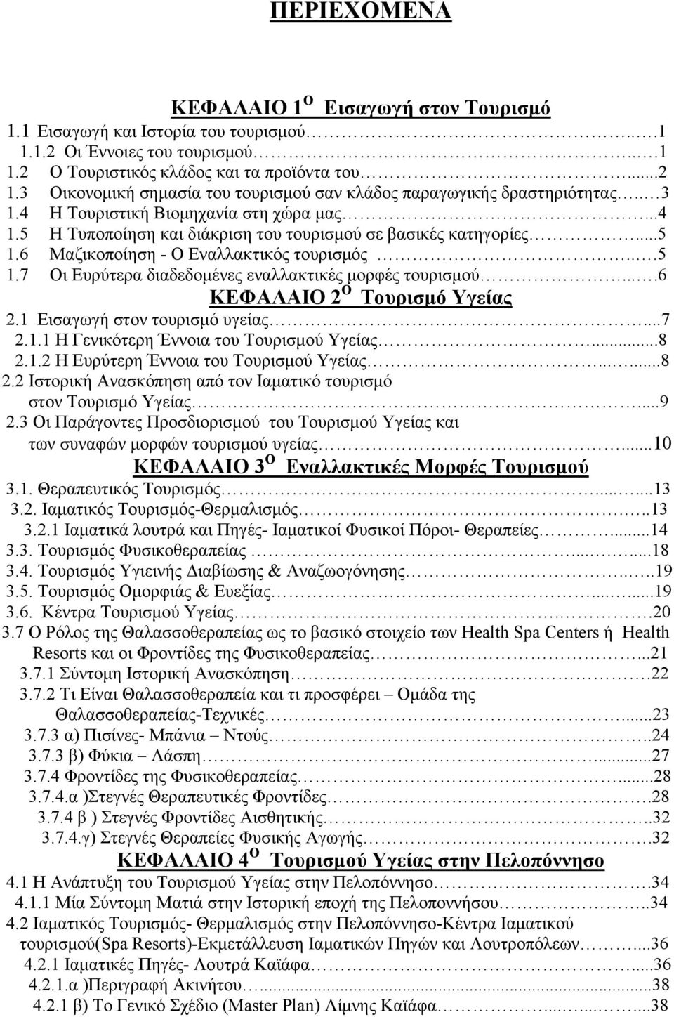 6 Μαζικοποίηση - Ο Εναλλακτικός τουρισμός...5 1.7 Οι Ευρύτερα διαδεδομένες εναλλακτικές μορφές τουρισμού....6 ΚΕΦΑΛΑΙΟ 2 Ο Τουρισμό Υγείας 2.1 Εισαγωγή στον τουρισμό υγείας...7 2.1.1 Η Γενικότερη Έννοια του Τουρισμού Υγείας.