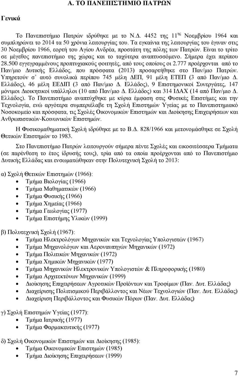 Σήμερα έχει περίπου 28.500 εγγεγραμμένους προπτυχιακούς φοιτητές, από τους οποίους οι 2.777 προέρχονται από το Παν/μιο Δυτικής Ελλάδος, που πρόσφατα (2013) προσαρτήθηκε στο Παν/μιο Πατρών.