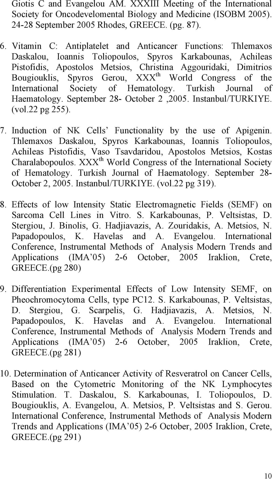 Spyros Gerou, XXX Congress of the International Society of Hematology. Turkish Journal of Haematology. September 28- October 2,2005. Instanbul/TURKIYE. (vol.22 pg 255). 7.