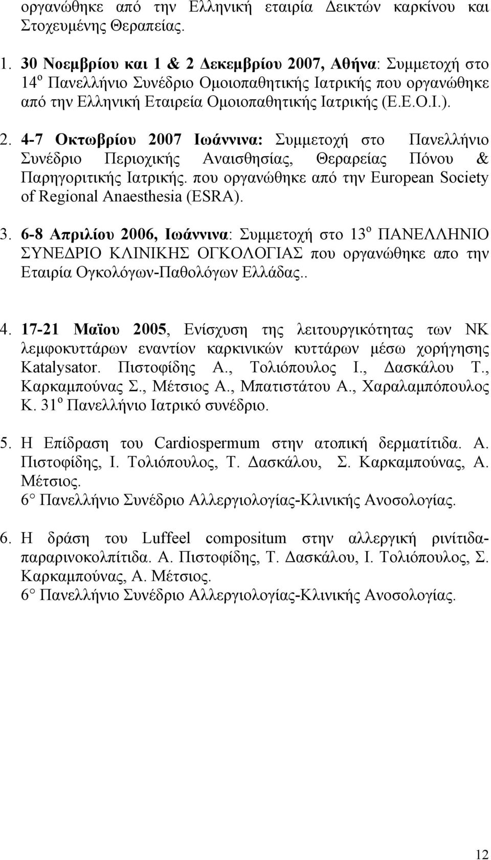 πυ ργανώθηκε από την European Society of Regional Anaesthesia (ESRA). 3. 6-8 Απριλίυ 2006, Ιωάννινα: Συμμετχή στ 13 ΣΥΝΕΔΡΙΟ ΚΛΙΝΙΚΗΣ ΟΓΚΟΛΟΓΙΑΣ πυ ργανώθηκε απ την Εταιρία Ογκλόγων-Παθλόγων Ελλάδας.