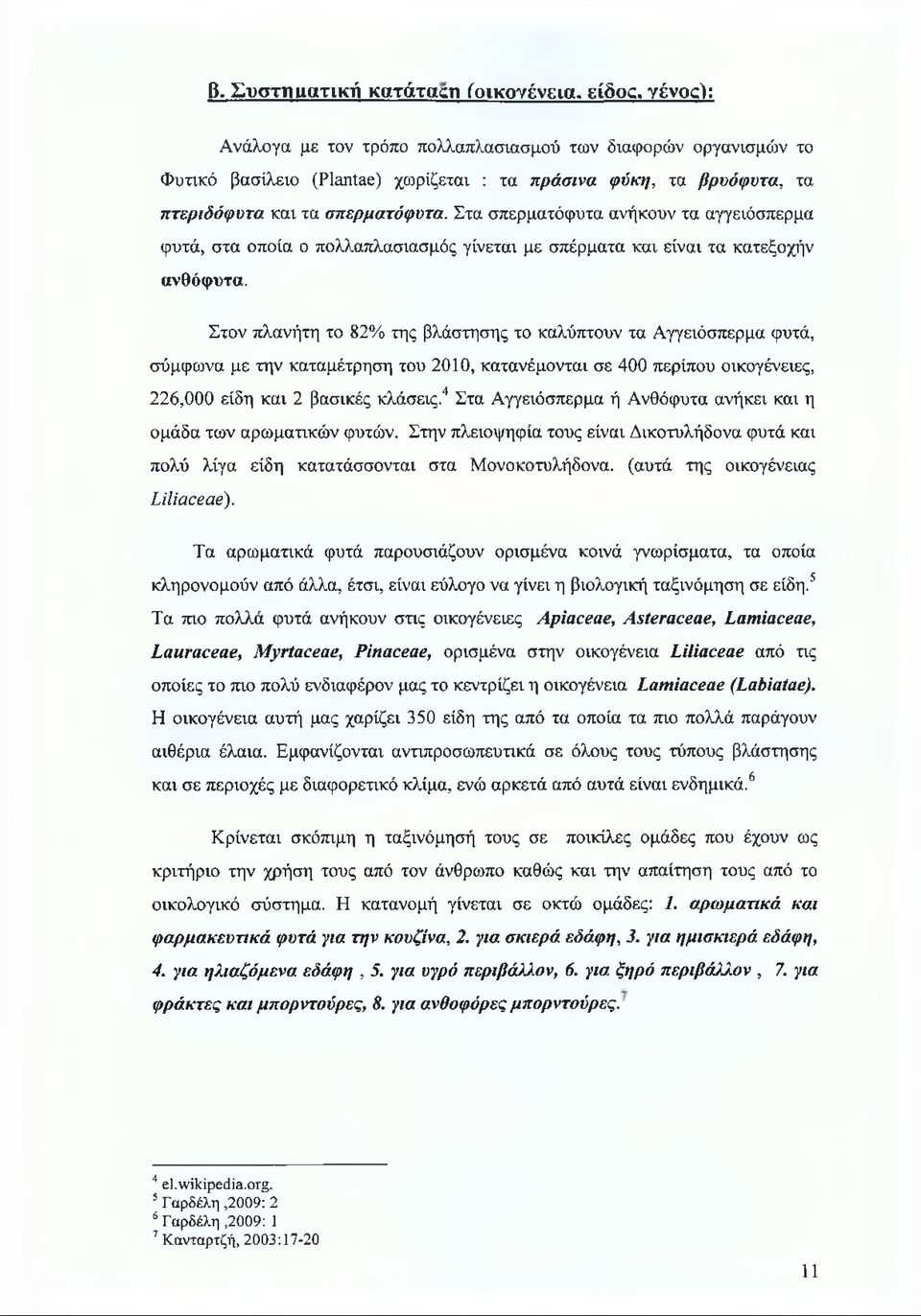 Στον πλανήτη το 82% της βλάστησης το καλύπτουν τα Αγγειόσπερμα φυτά, σύμφωνα με την καταμέτρηση του 2010, κατανέμονται σε 400 περίπου οικογένειες, 226,000 είδη και 2 βασικές κλάσεις.
