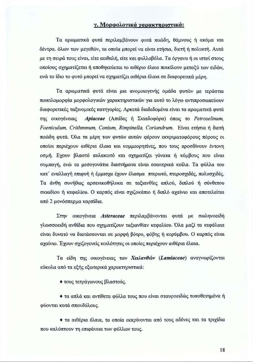 Τα όργανα ή οι ιστοί στους οποίους σχηματίζεται ή αποθηκεύεται το αιθέριο έλαιο ποικίλουν μεταξύ των ειδών, ενώ το ίδιο το φυτό μπορεί να σχηματίζει αιθέρια έλαια σε διαφορετικά μέρη.