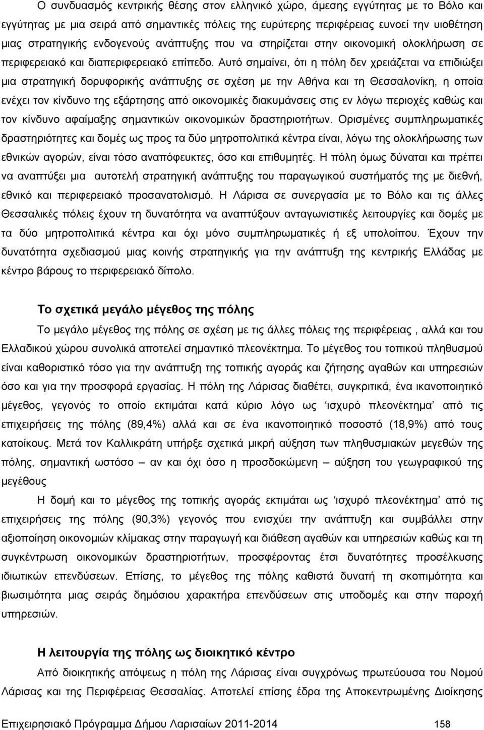 Αυτό σημαίνει, ότι η πόλη δεν χρειάζεται να επιδιώξει μια στρατηγική δορυφορικής ανάπτυξης σε σχέση με την Αθήνα και τη Θεσσαλονίκη, η οποία ενέχει τον κίνδυνο της εξάρτησης από οικονομικές
