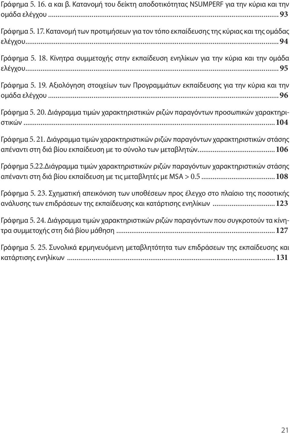 19. Αξιολόγηση στοιχείων των Προγραμμάτων εκπαίδευσης για την κύρια και την ομάδα ελέγχου...96 Γράφημα 5. 20. Διάγραμμα τιμών χαρακτηριστικών ριζών παραγόντων προσωπικών χαρακτηριστικών...104 Γράφημα 5.