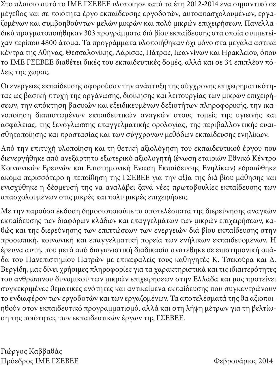 Τα προγράμματα υλοποιήθηκαν όχι μόνο στα μεγάλα αστικά κέντρα της Αθήνας, Θεσσαλονίκης, Λάρισας, Πάτρας, Ιωαννίνων και Ηρακλείου, όπου το ΙΜΕ ΓΣΕΒΕΕ διαθέτει δικές του εκπαιδευτικές δομές, αλλά και