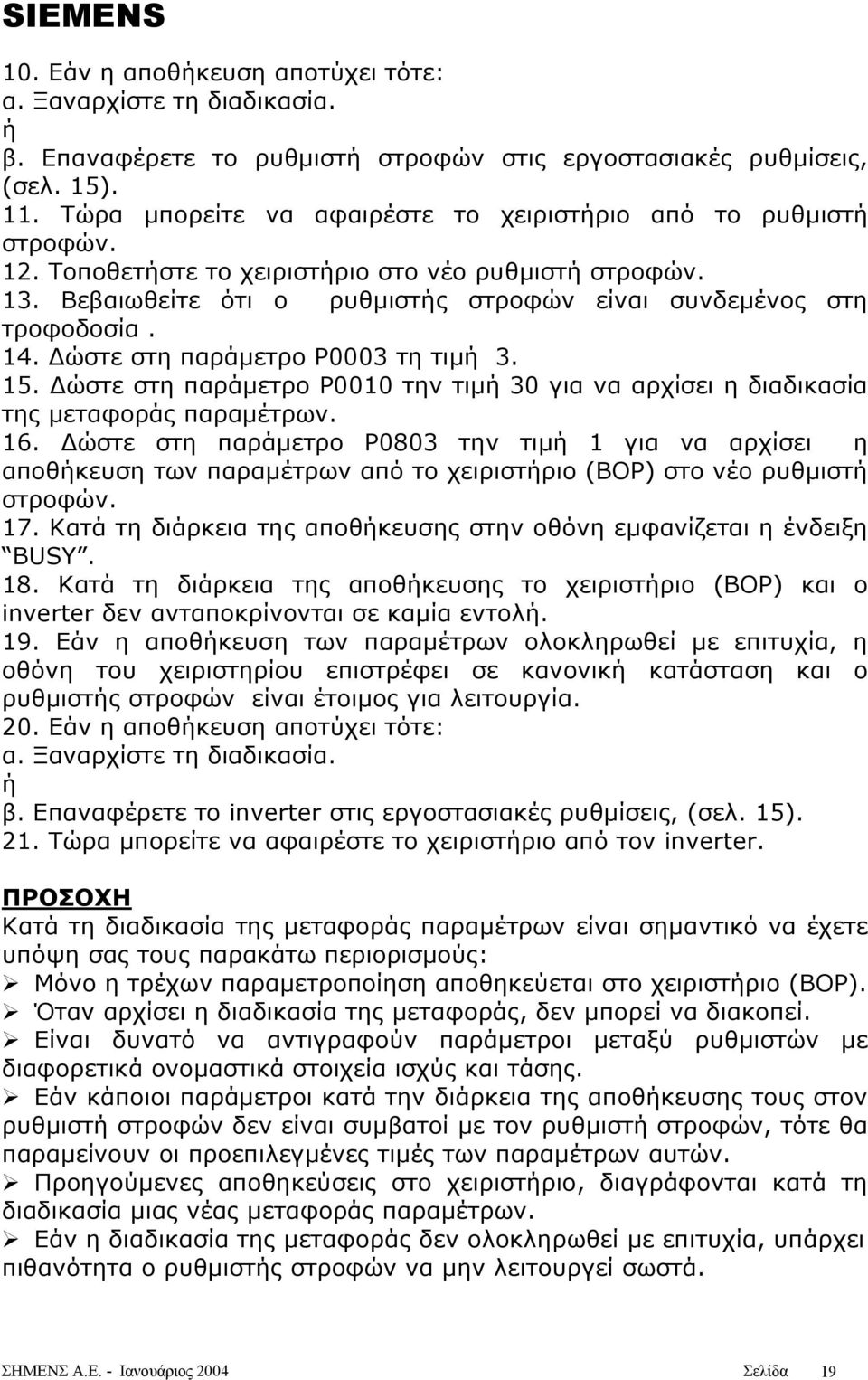 ώστε στη παράµετρο P0003 τη τιµή 3. 15. ώστε στη παράµετρο P0010 την τιµή 30 για να αρχίσει η διαδικασία της µεταφοράς παραµέτρων. 16.