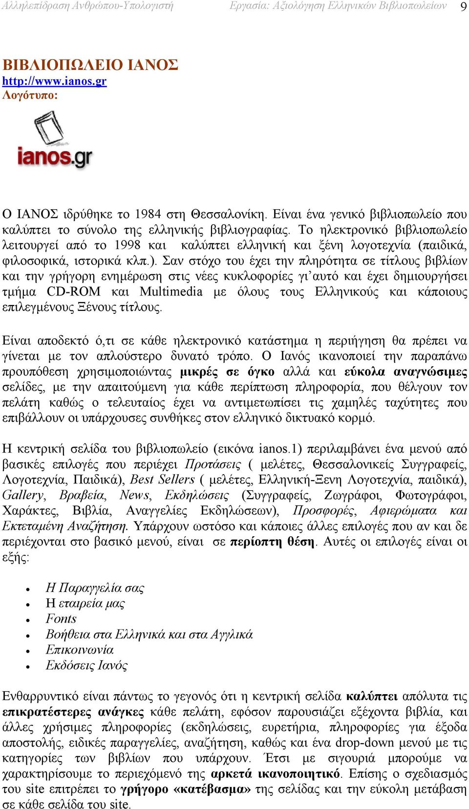 Το ηλεκτρονικό βιβλιοπωλείο λειτουργεί από το 1998 και καλύπτει ελληνική και ξένη λογοτεχνία (παιδικά, φιλοσοφικά, ιστορικά κλπ.).