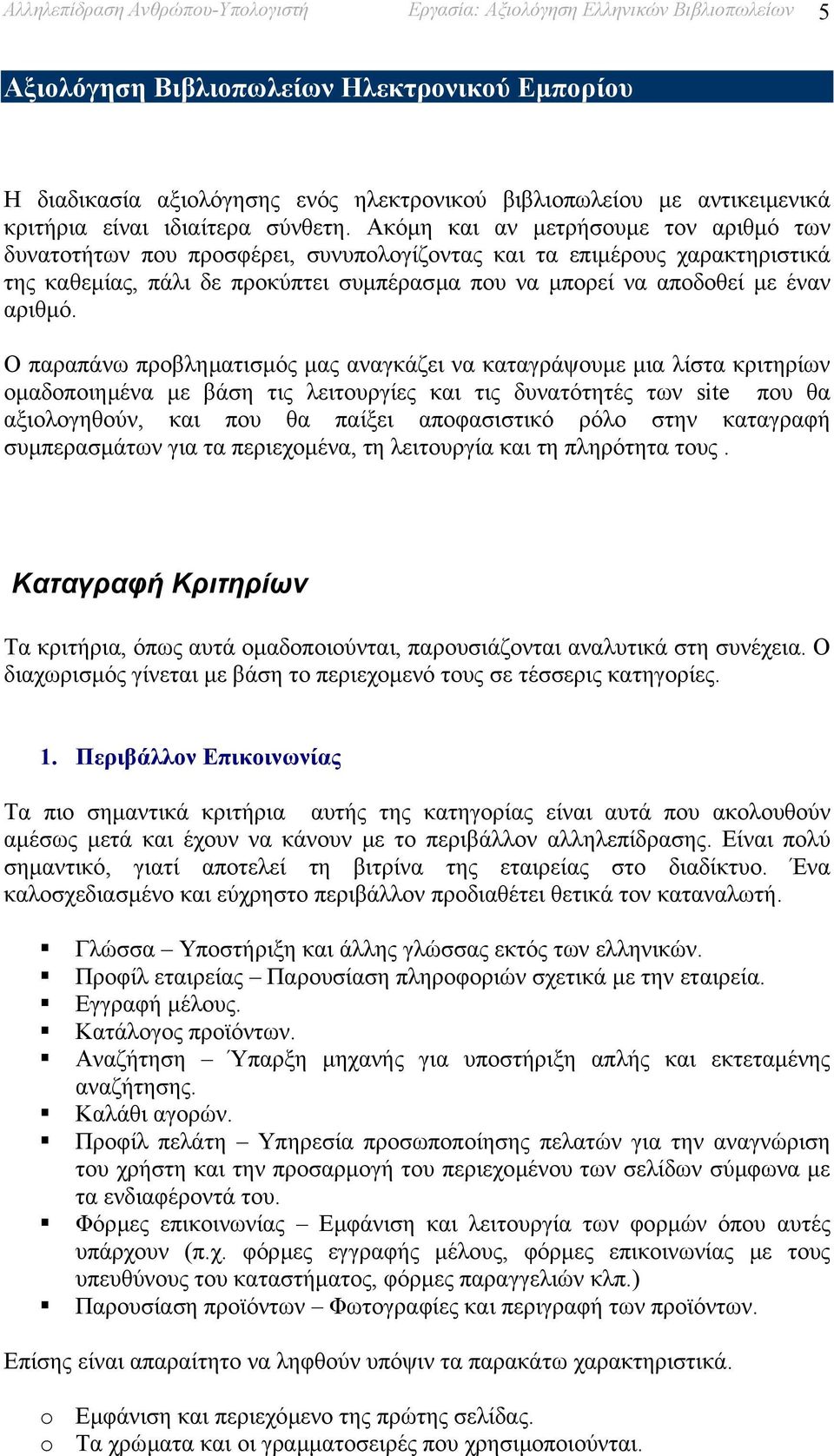 Ακόµη και αν µετρήσουµε τον αριθµό των δυνατοτήτων που προσφέρει, συνυπολογίζοντας και τα επιµέρους χαρακτηριστικά της καθεµίας, πάλι δε προκύπτει συµπέρασµα που να µπορεί να αποδοθεί µε έναν αριθµό.