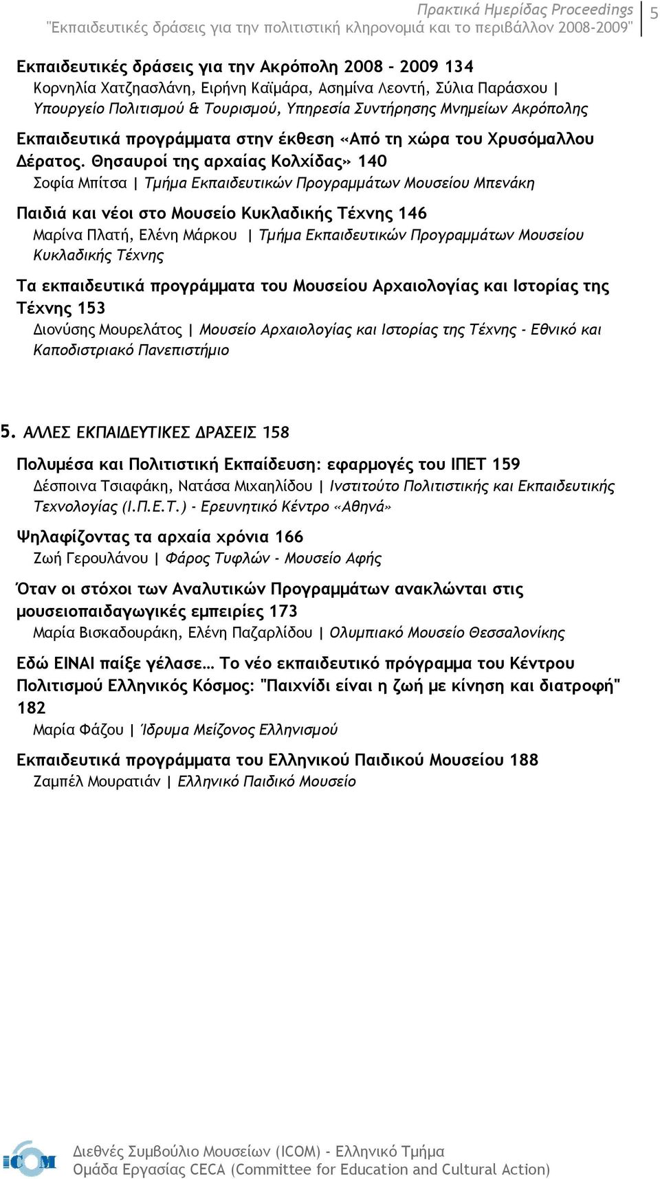 Θησαυροί της αρχαίας Κολχίδας» 140 Σοφία Μπίτσα Τμήμα Εκπαιδευτικών Προγραμμάτων Μουσείου Μπενάκη Παιδιά και νέοι στο Μουσείο Κυκλαδικής Τέχνης 146 Μαρίνα Πλατή, Ελένη Μάρκου Τμήμα Εκπαιδευτικών