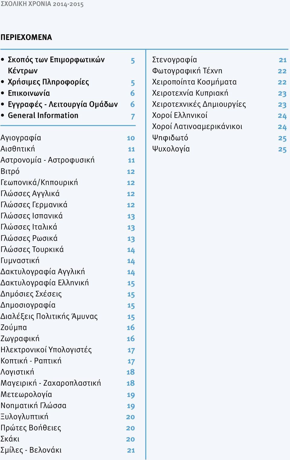 Δακτυλογραφία Αγγλική 14 Δακτυλογραφία Ελληνική 15 Δημόσιες Σχέσεις 15 Δημoσιογραφία 15 Διαλέξεις Πολιτικής Άμυνας 15 Ζούμπα 16 Ζωγραφική 16 Ηλεκτρονικοί Υπολογιστές 17 Κοπτική - Ραπτική 17 Λογιστική