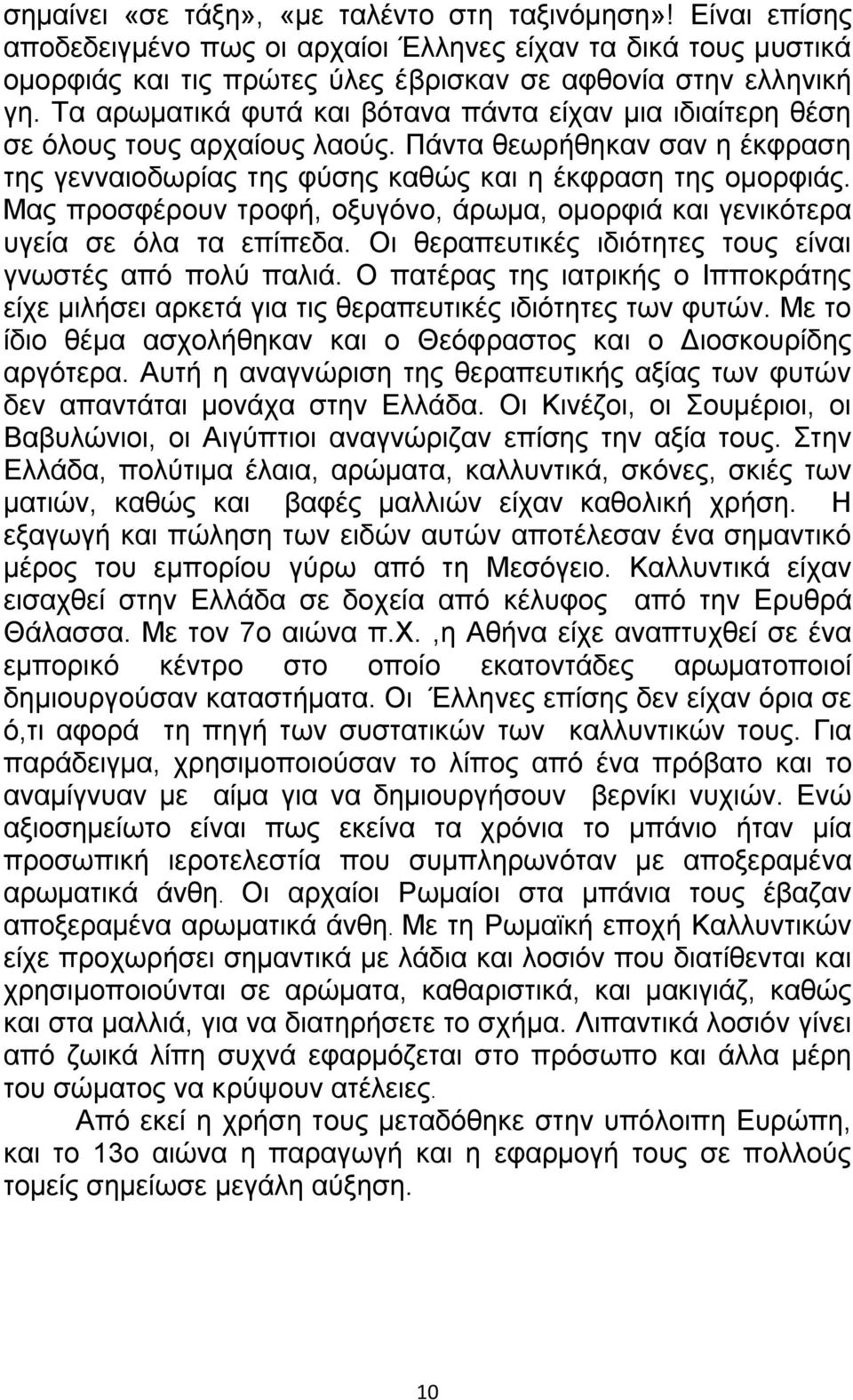 Μας προσφέρουν τροφή, οξυγόνο, άρωμα, ομορφιά και γενικότερα υγεία σε όλα τα επίπεδα. Οι θεραπευτικές ιδιότητες τους είναι γνωστές από πολύ παλιά.