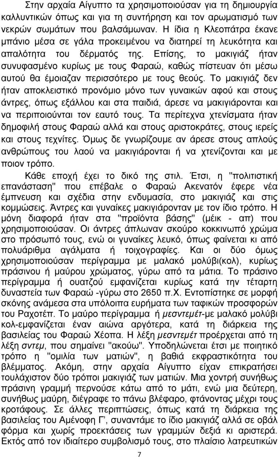 Επίσης, το μακιγιάζ ήταν συνυφασμένο κυρίως με τους Φαραώ, καθώς πίστευαν ότι μέσω αυτού θα έμοιαζαν περισσότερο με τους θεούς.