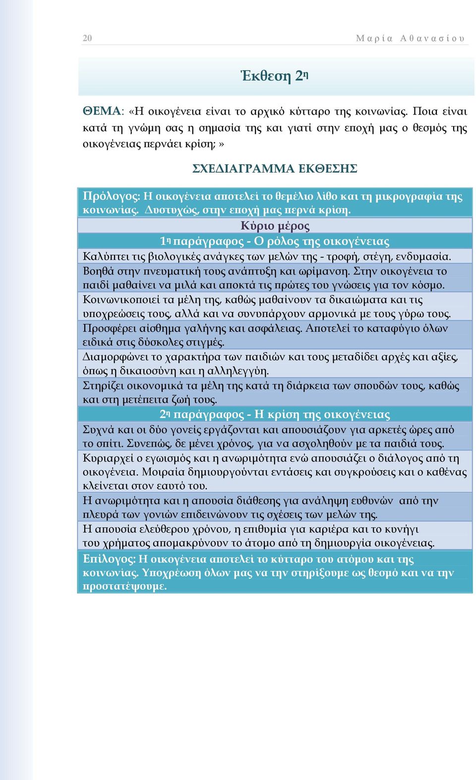 κοινωνίας. Δυστυχώς, στην εποχή μας περνά κρίση. Κύριο μέρος 1 η παράγραφος - Ο ρόλος της οικογένειας Καλύπτει τις βιολογικές ανάγκες των μελών της - τροφή, στέγη, ενδυμασία.