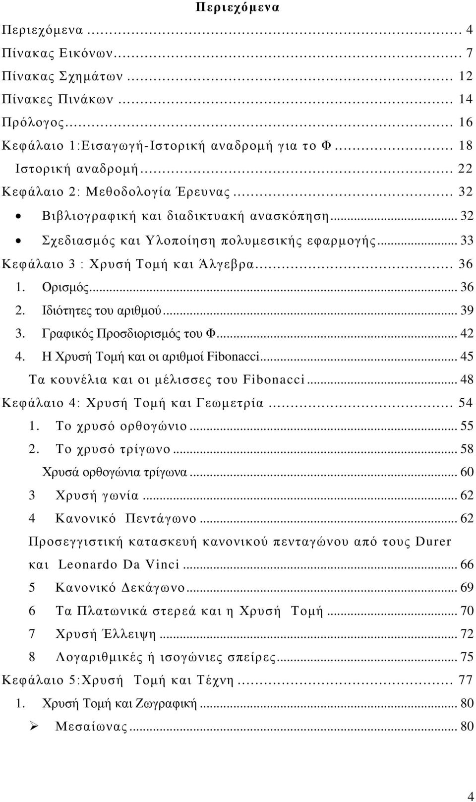 .. 36 2. Ιδιότητες του αριθμού... 39 3. Γραφικός Προσδιορισμός του Φ... 42 4. Η Χρυσή Τομή και οι αριθμοί Fibonacci... 45 Τα κουνέλια και οι μέλισσες του Fibonacci.