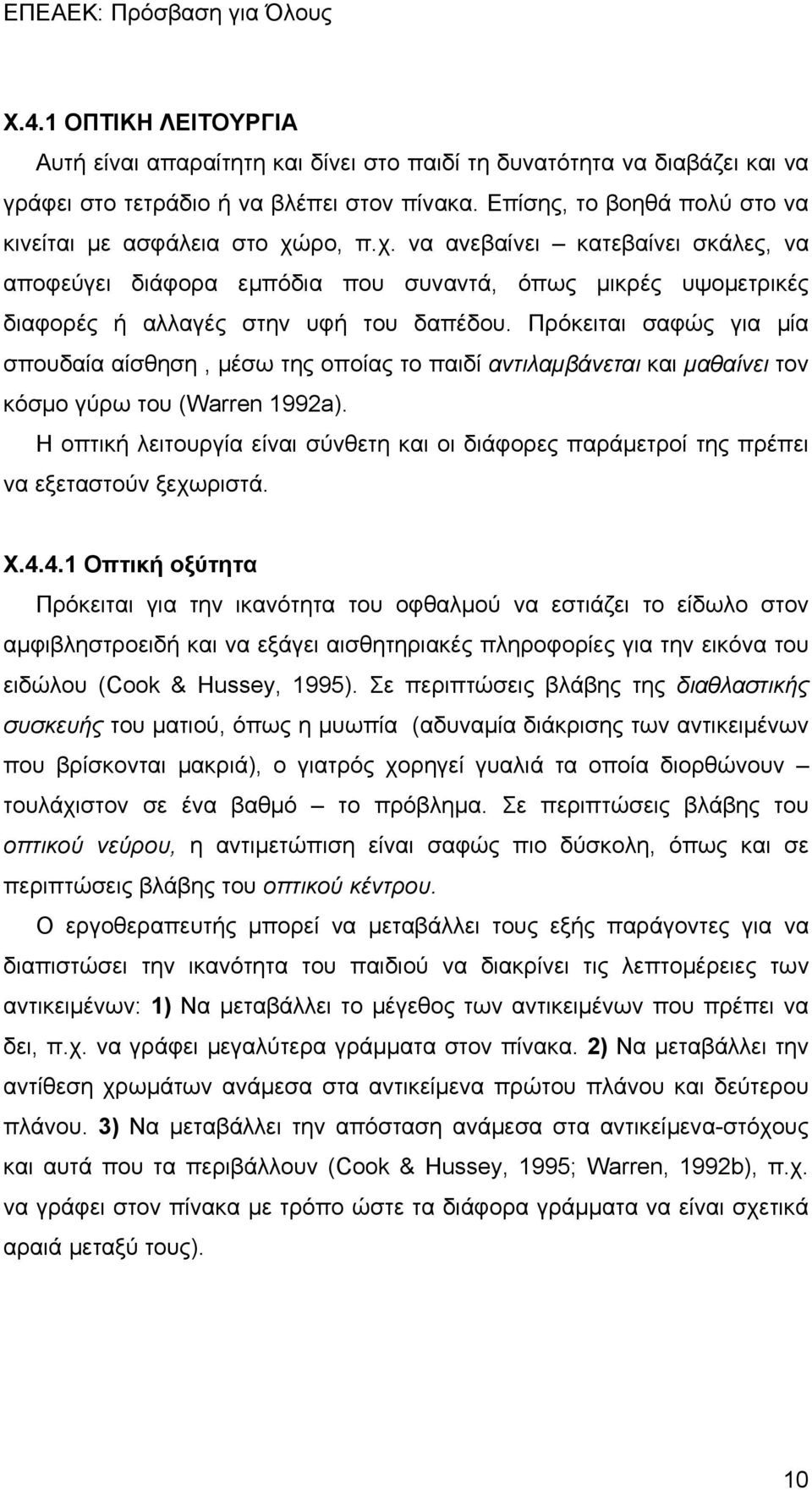 Πρόκειται σαφώς για μία σπουδαία αίσθηση, μέσω της οποίας το παιδί αντιλαμβάνεται και μαθαίνει τον κόσμο γύρω του (Warren 1992a).